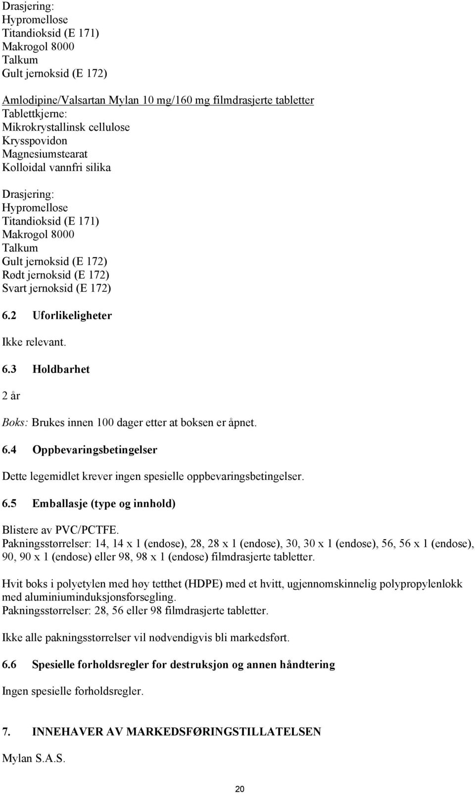 2 Uforlikeligheter Ikke relevant. 6.3 Holdbarhet 2 år Boks: Brukes innen 100 dager etter at boksen er åpnet. 6.4 Oppbevaringsbetingelser Dette legemidlet krever ingen spesielle oppbevaringsbetingelser.