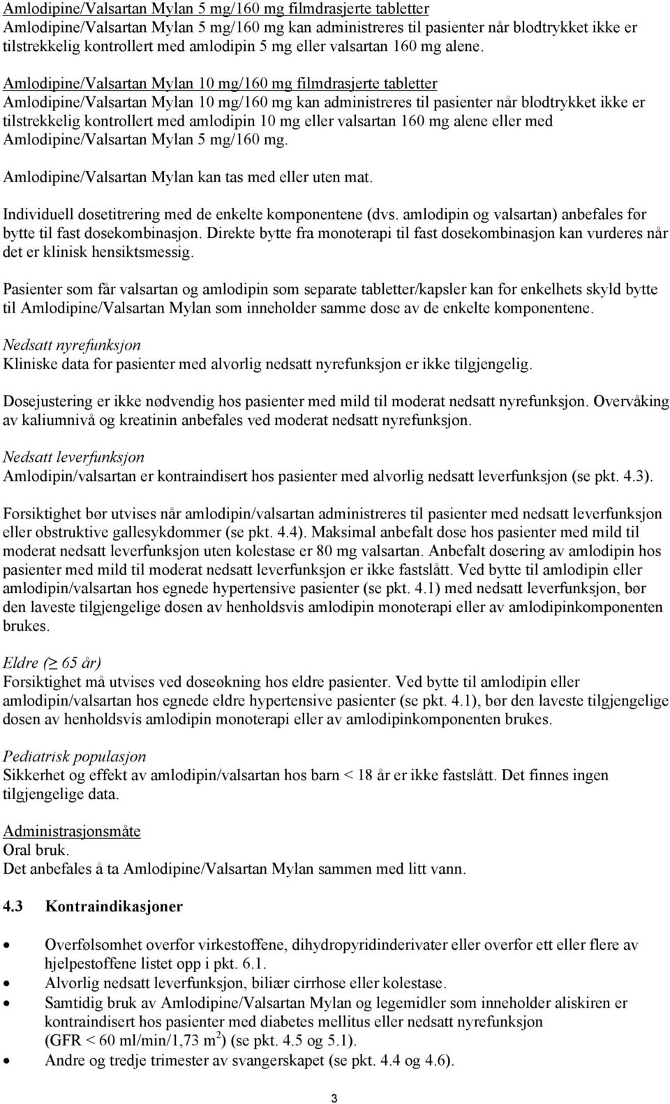 Amlodipine/Valsartan Mylan 10 mg/160 mg filmdrasjerte tabletter Amlodipine/Valsartan Mylan 10 mg/160 mg kan administreres til pasienter når blodtrykket ikke er tilstrekkelig kontrollert med amlodipin