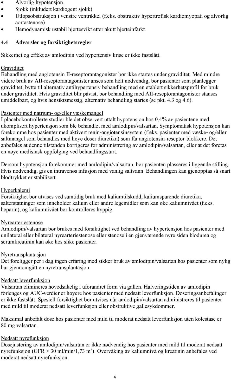 Graviditet Behandling med angiotensin II-reseptorantagonister bør ikke startes under graviditet.