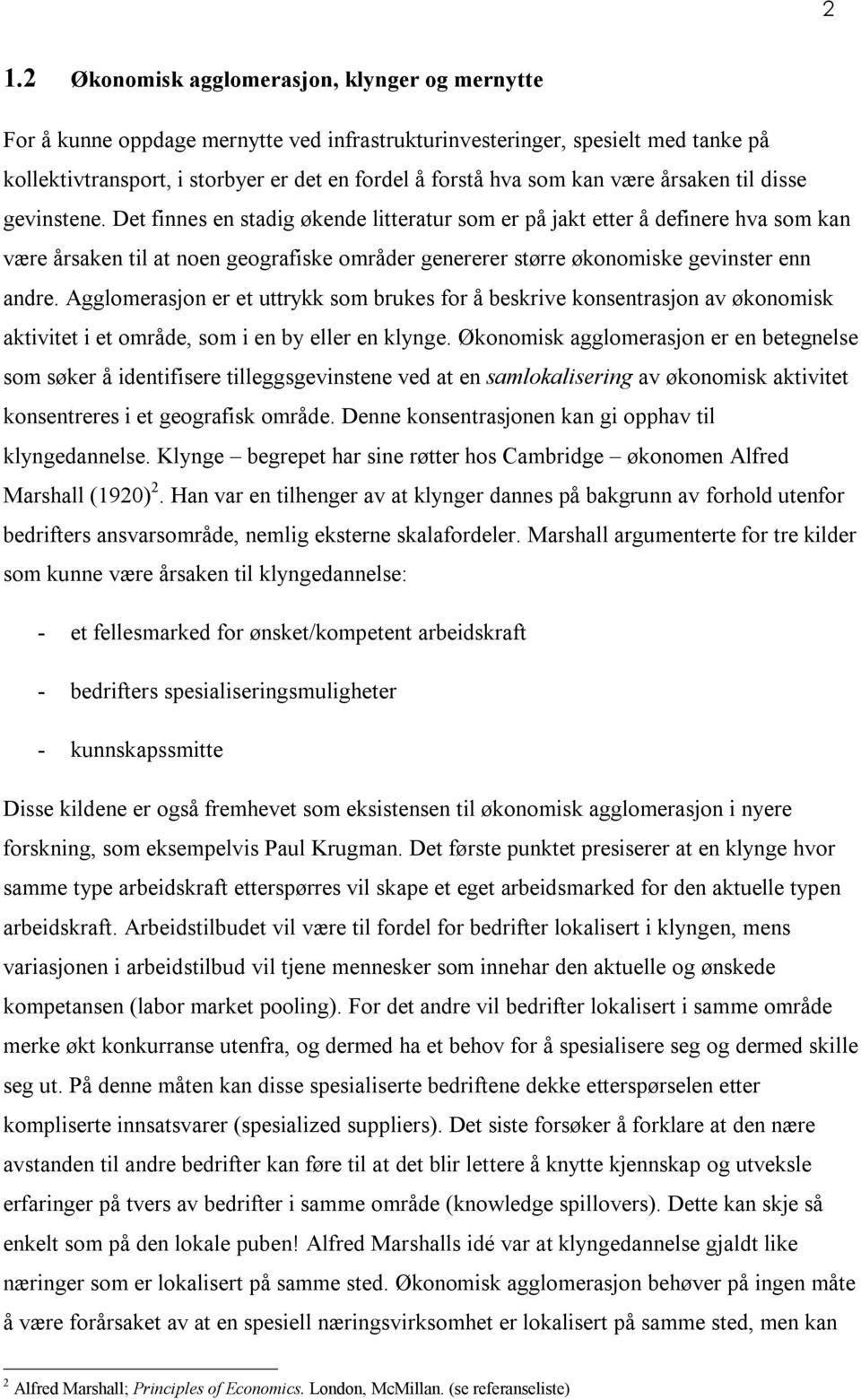 Det finnes en stadig økende litteratur som er på jakt etter å definere hva som kan være årsaken til at noen geografiske områder genererer større økonomiske gevinster enn andre.