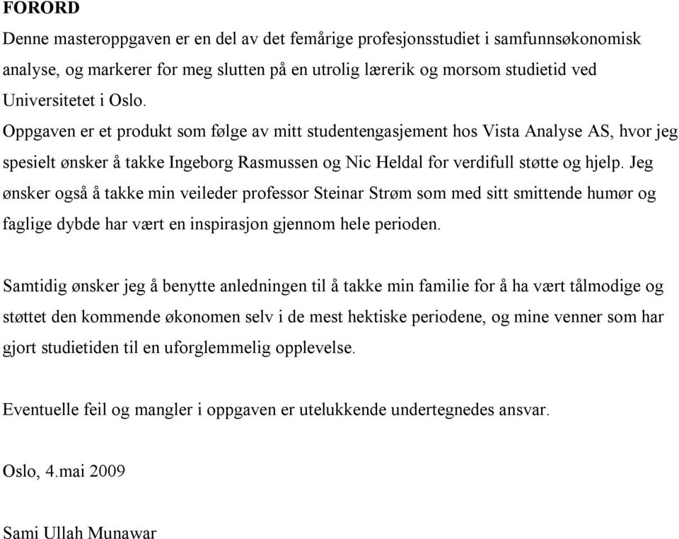 Jeg ønsker også å takke min veileder professor Steinar Strøm som med sitt smittende humør og faglige dybde har vært en inspirasjon gjennom hele perioden.