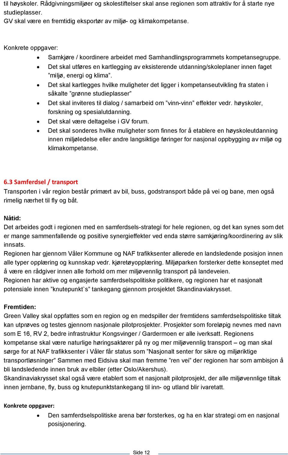 Det skal utføres en kartlegging av eksisterende utdanning/skoleplaner innen faget miljø, energi og klima.