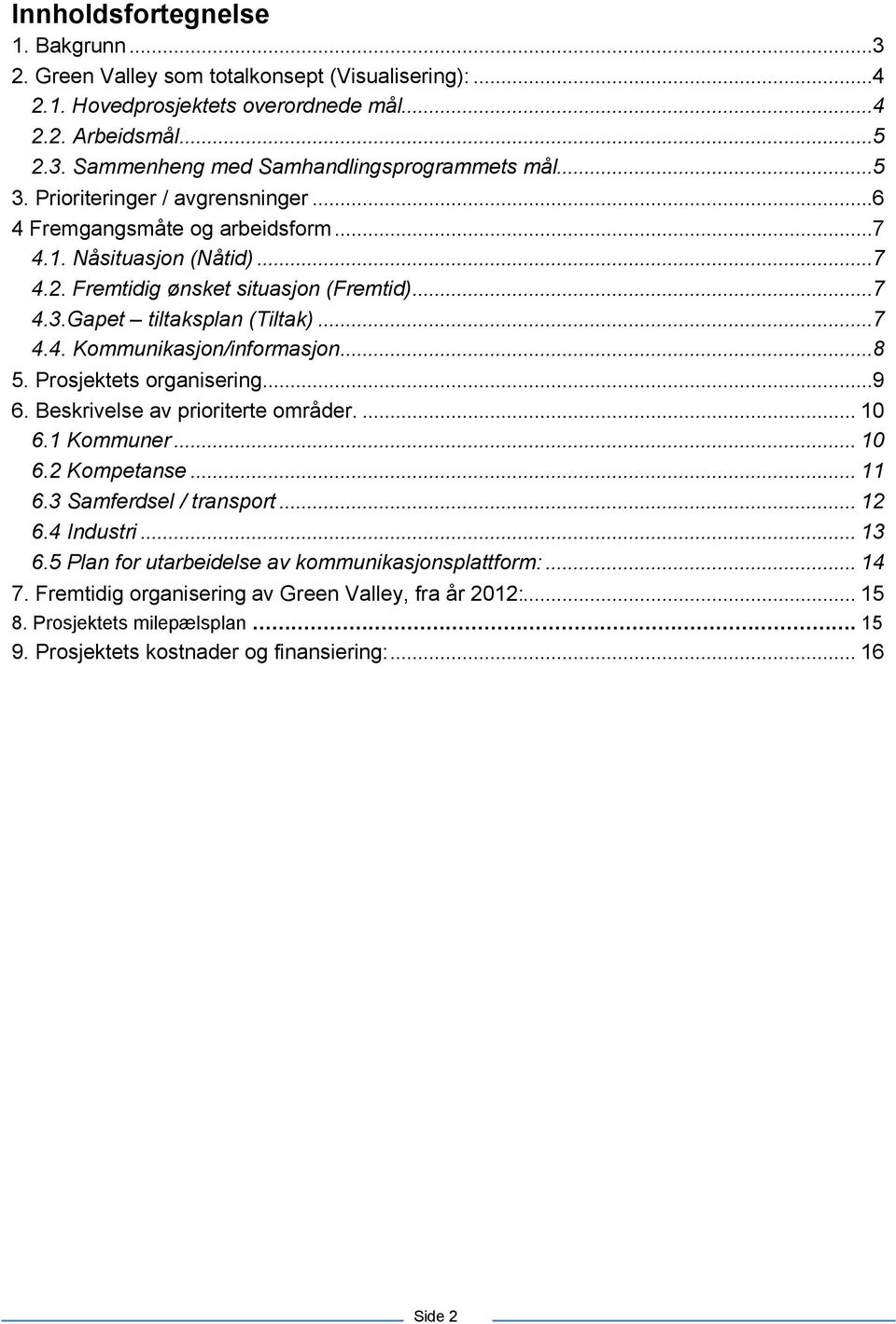 ..8 5. Prosjektets organisering...9 6. Beskrivelse av prioriterte områder.... 10 6.1 Kommuner... 10 6.2 Kompetanse... 11 6.3 Samferdsel / transport... 12 6.4 Industri... 13 6.