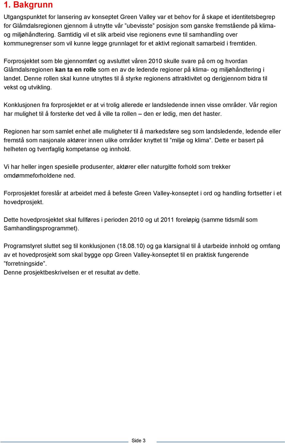 Forprosjektet som ble gjennomført og avsluttet våren 2010 skulle svare på om og hvordan Glåmdalsregionen kan ta en rolle som en av de ledende regioner på klima- og miljøhåndtering i landet.