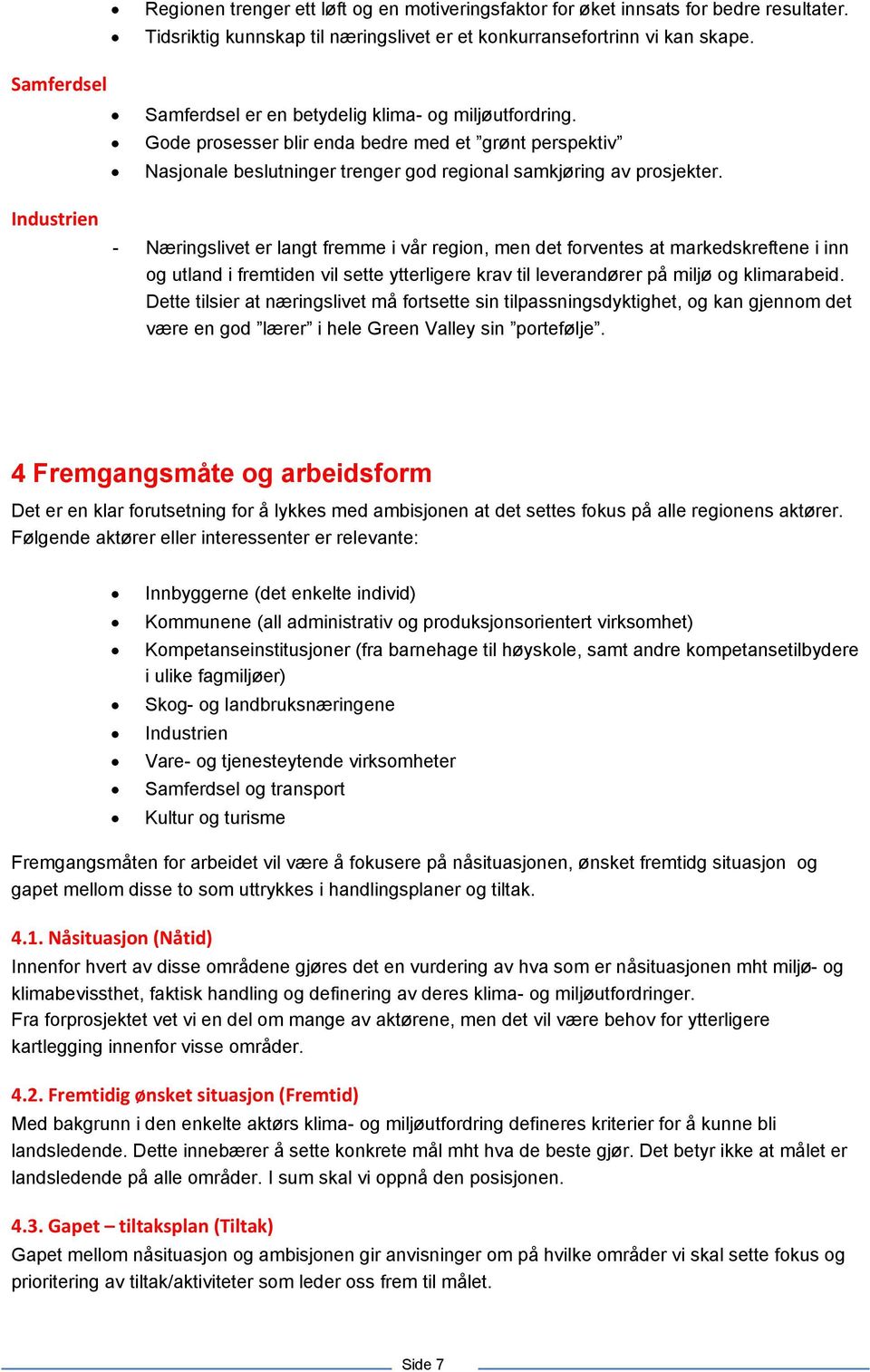 Industrien - Næringslivet er langt fremme i vår region, men det forventes at markedskreftene i inn og utland i fremtiden vil sette ytterligere krav til leverandører på miljø og klimarabeid.