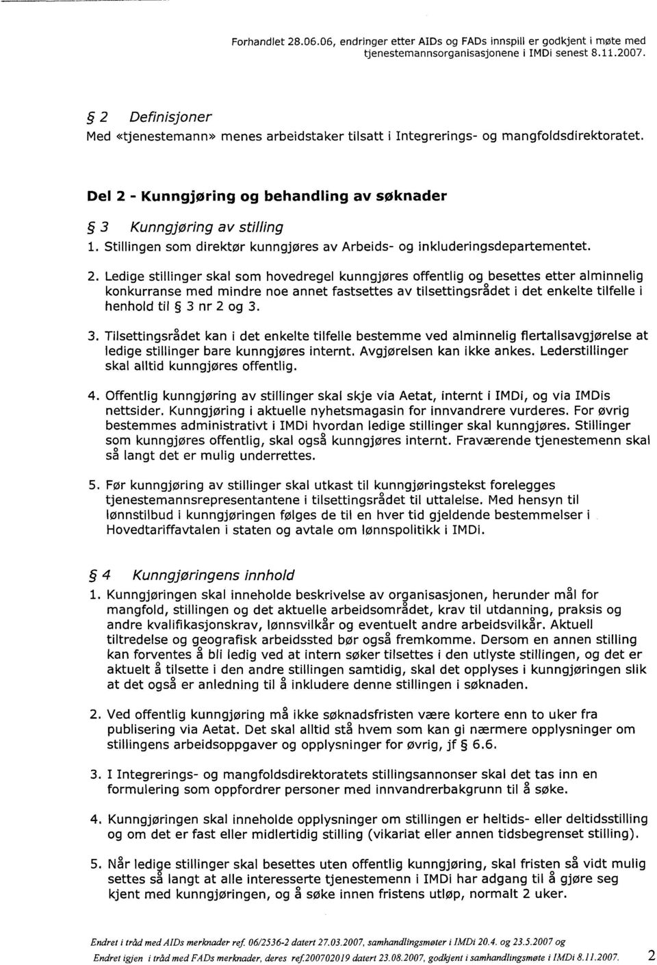 Ledige stillinger skal som hovedregel kunngjøres offentlig og besettes etter alminnelig konkurranse med mindre noe annet fastsettes av tilsettingsrådet i det enkelte tilfelle i henhold til 3 nr 2 og