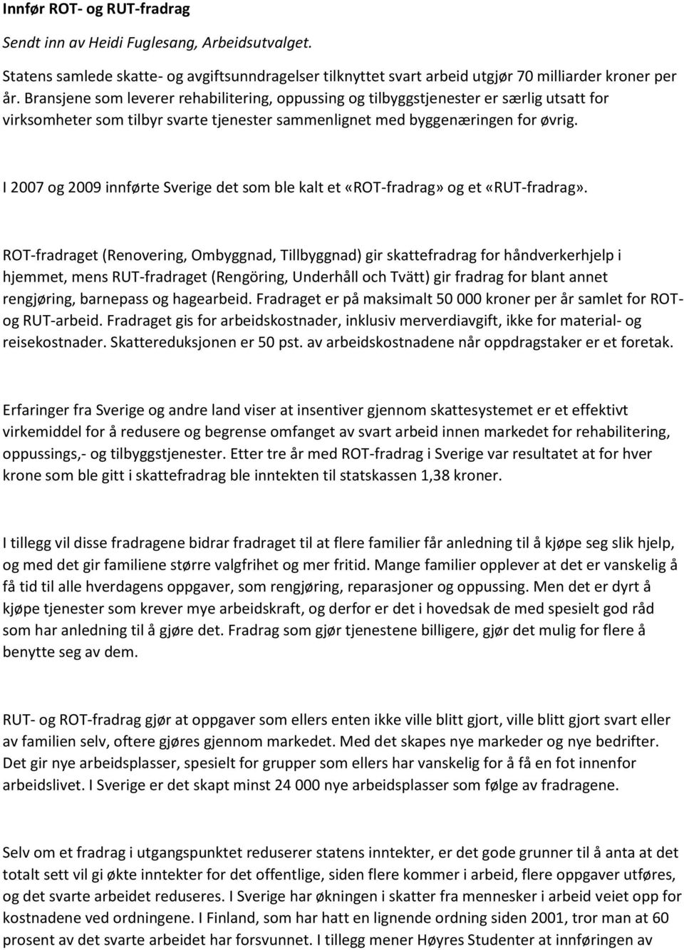 I 2007 og 2009 innførte Sverige det som ble kalt et «ROT-fradrag» og et «RUT-fradrag».