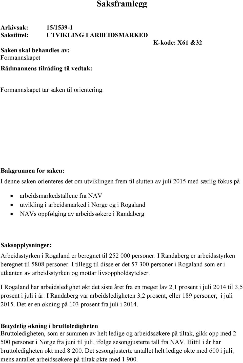 oppfølging av arbeidssøkere i Randaberg Saksopplysninger: Arbeidsstyrken i Rogaland er beregnet til 252 000 personer. I Randaberg er arbeidsstyrken beregnet til 5808 personer.