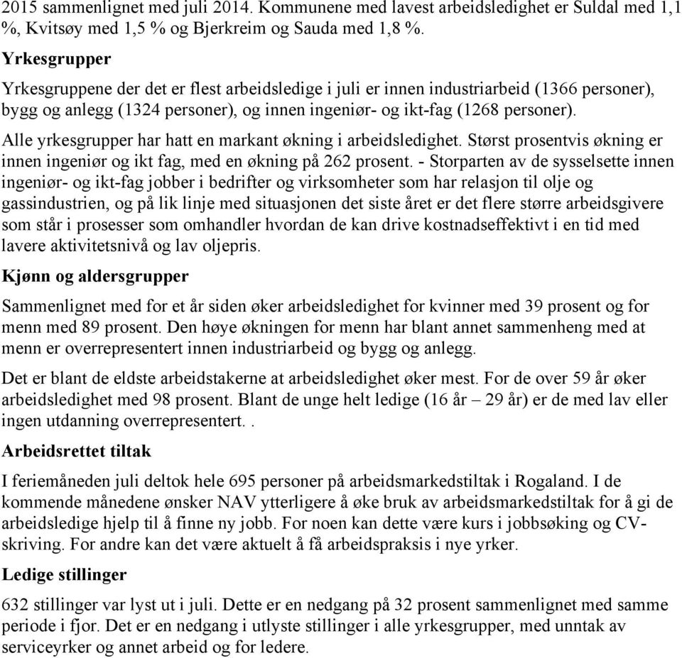 Alle yrkesgrupper har hatt en markant økning i arbeidsledighet. Størst prosentvis økning er innen ingeniør og ikt fag, med en økning på 262 prosent.