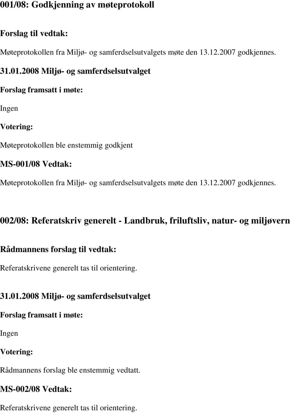 Møteprotokollen ble enstemmig godkjent MS-001/08 Vedtak: Møteprotokollen fra Miljø- og samferdselsutvalgets møte den 13.12.