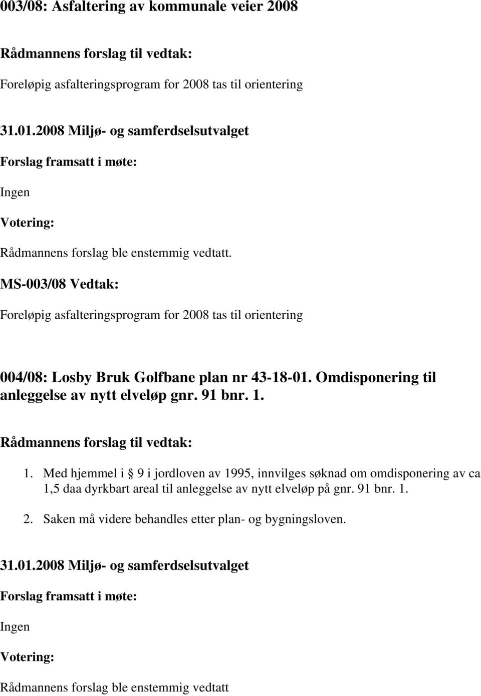 Omdisponering til anleggelse av nytt elveløp gnr. 91 bnr. 1. Rådmannens forslag til vedtak: 1.