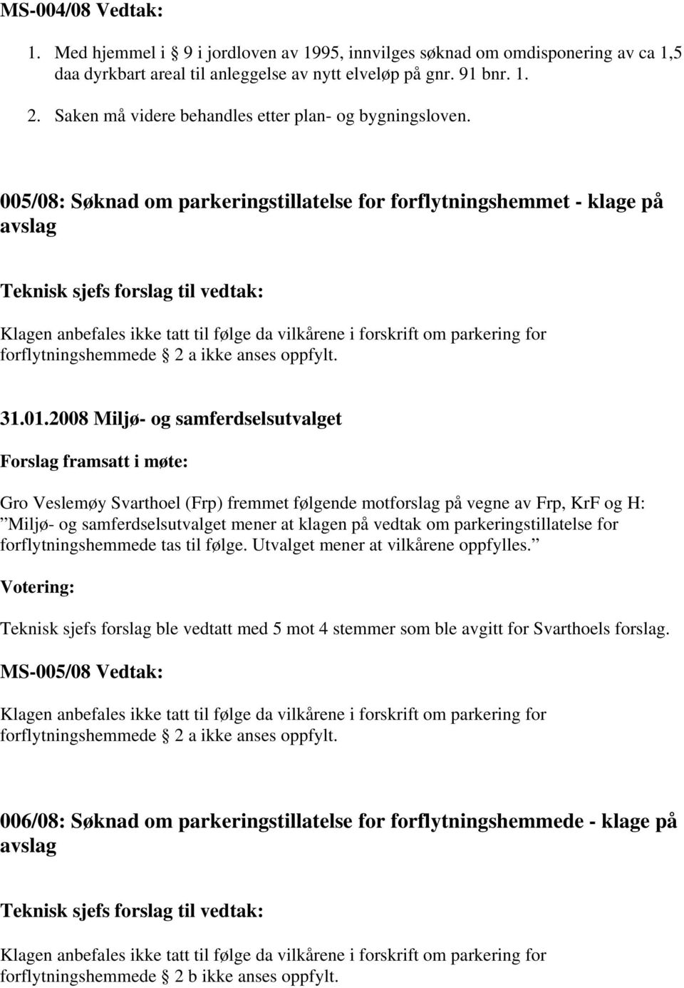 005/08: Søknad om parkeringstillatelse for forflytningshemmet - klage på Teknisk sjefs forslag til vedtak: forflytningshemmede 2 a ikke anses oppfylt.