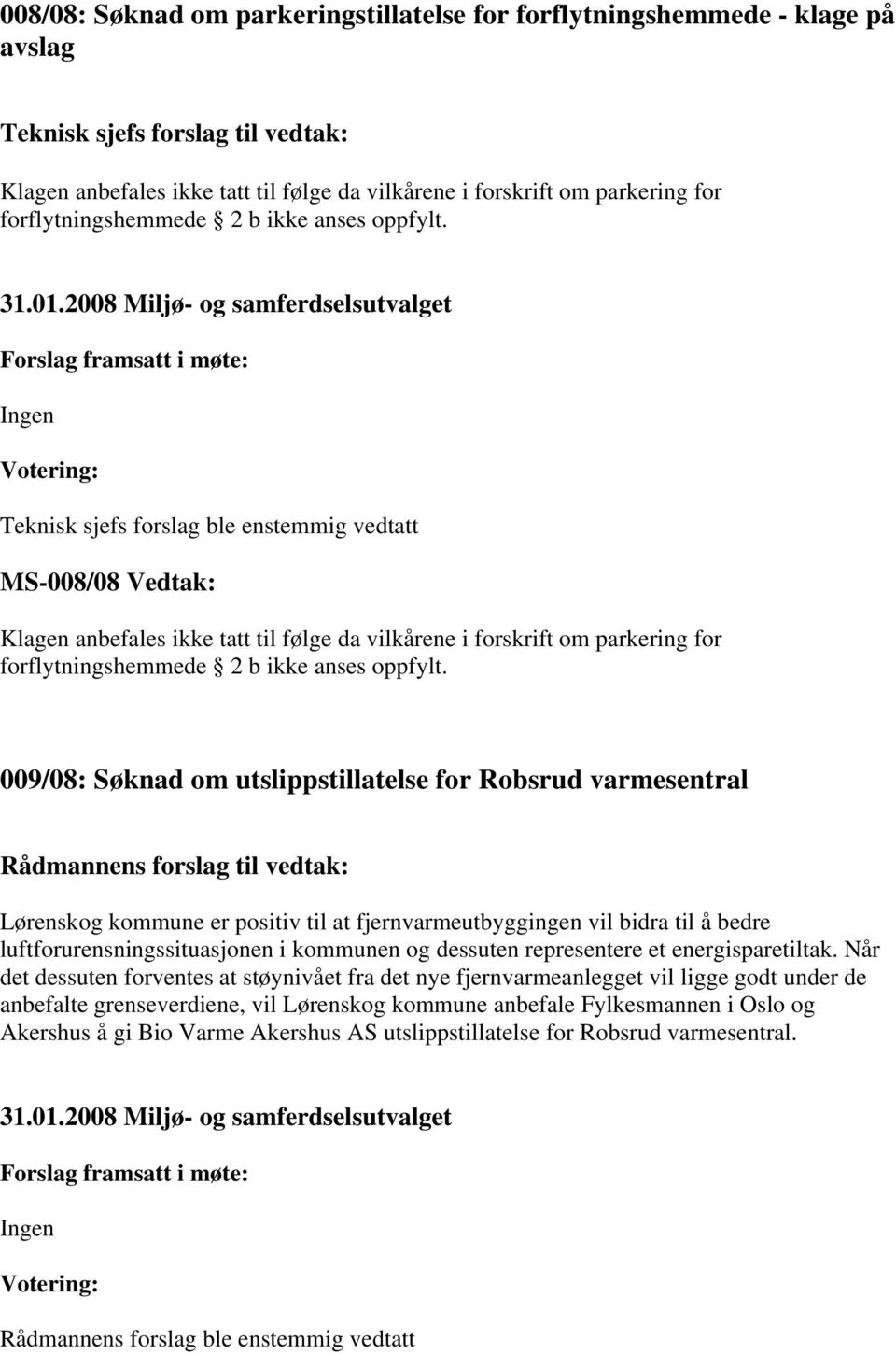009/08: Søknad om utslippstillatelse for Robsrud varmesentral Rådmannens forslag til vedtak: Lørenskog kommune er positiv til at fjernvarmeutbyggingen vil bidra til å bedre