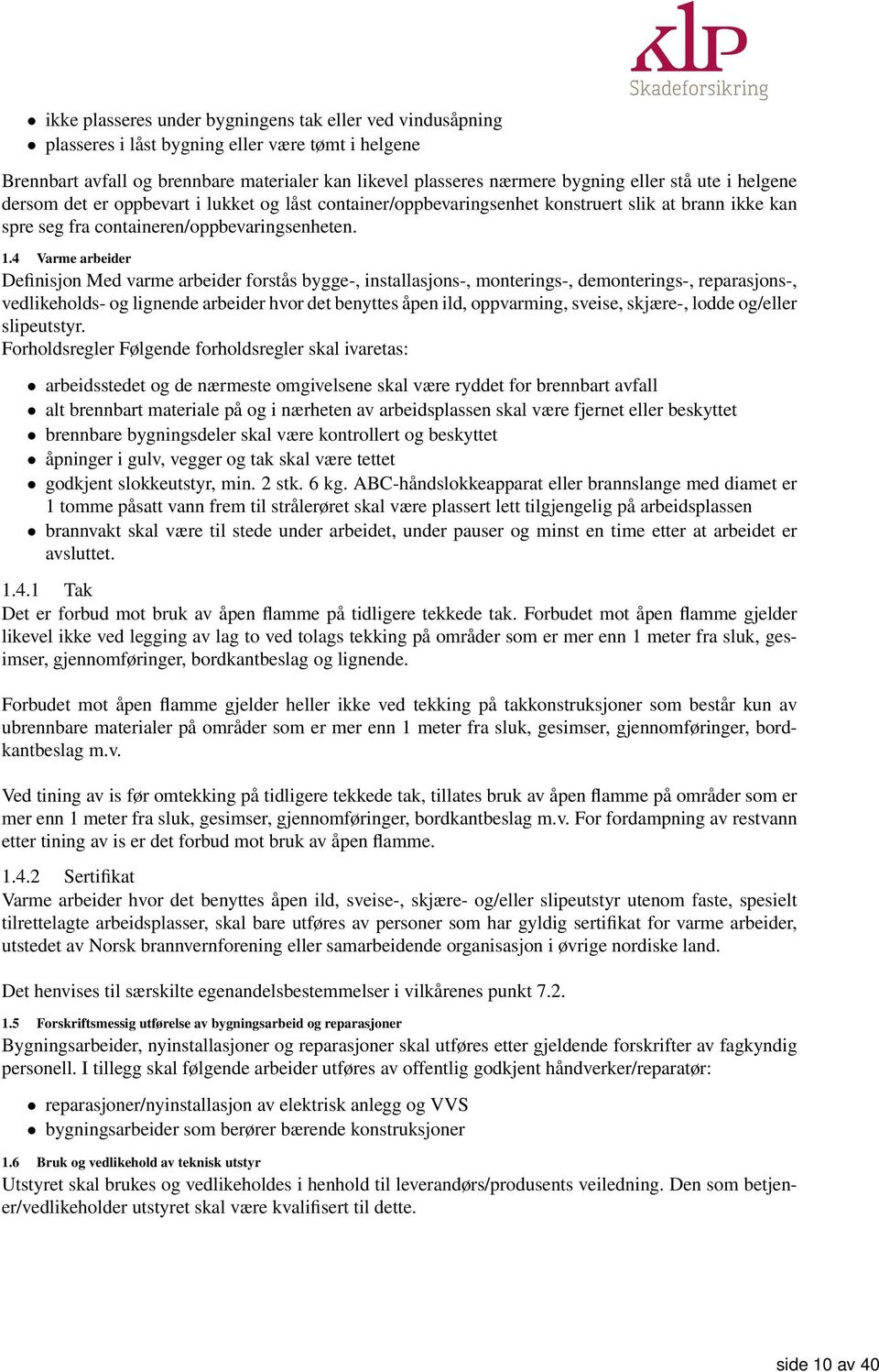 4 Varme arbeider Definisjon Med varme arbeider forstås bygge-, installasjons-, monterings-, demonterings-, reparasjons-, vedlikeholds- og lignende arbeider hvor det benyttes åpen ild, oppvarming,