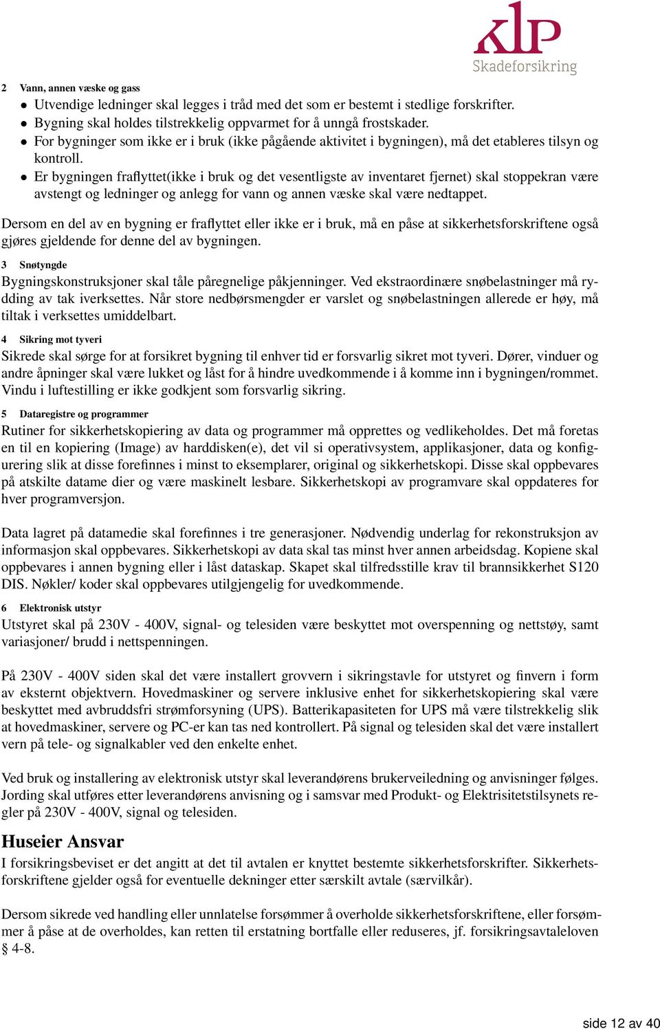 Er bygningen fraflyttet(ikke i bruk og det vesentligste av inventaret fjernet) skal stoppekran være avstengt og ledninger og anlegg for vann og annen væske skal være nedtappet.