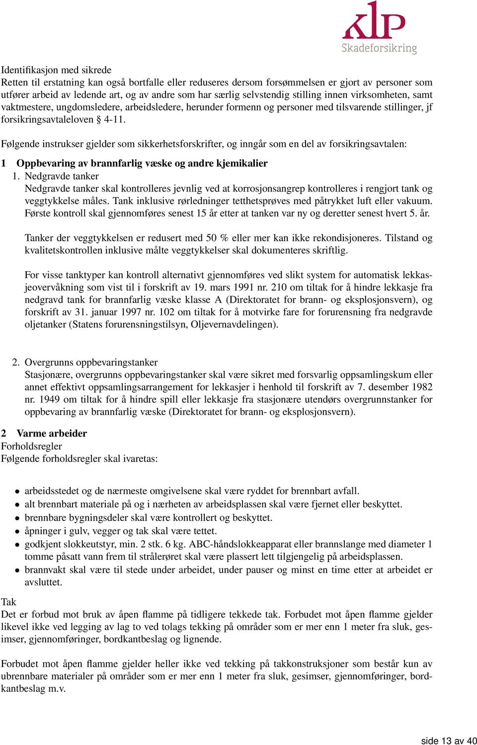 Følgende instrukser gjelder som sikkerhetsforskrifter, og inngår som en del av forsikringsavtalen: 1 Oppbevaring av brannfarlig væske og andre kjemikalier 1.