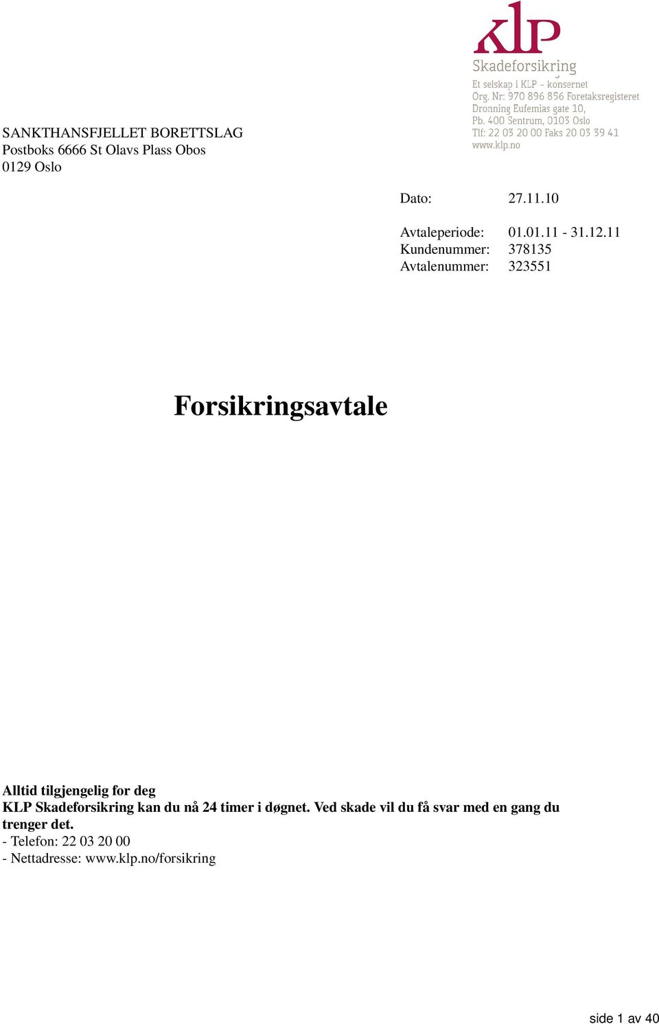 11 Kundenummer: 378135 Avtalenummer: 323551 Forsikringsavtale Alltid tilgjengelig for deg KLP