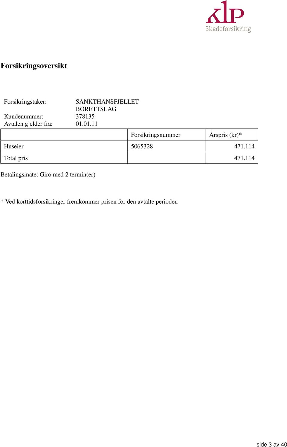 01.11 Forsikringsnummer Årspris (kr)* Huseier 5065328 471.114 Total pris 471.