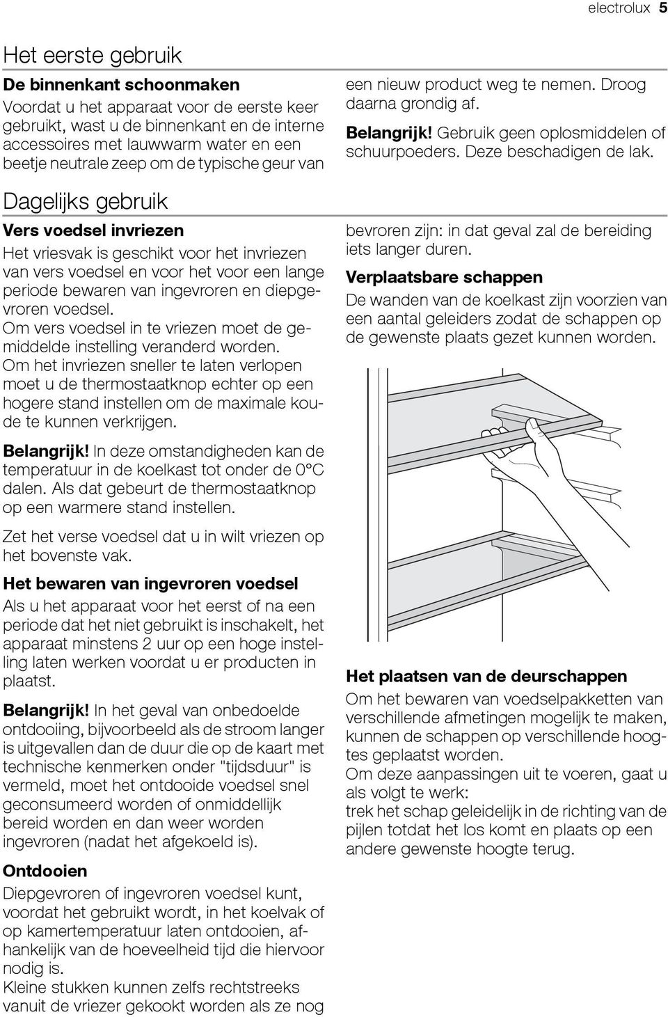 diepgevroren voedsel. Om vers voedsel in te vriezen moet de gemiddelde instelling veranderd worden.