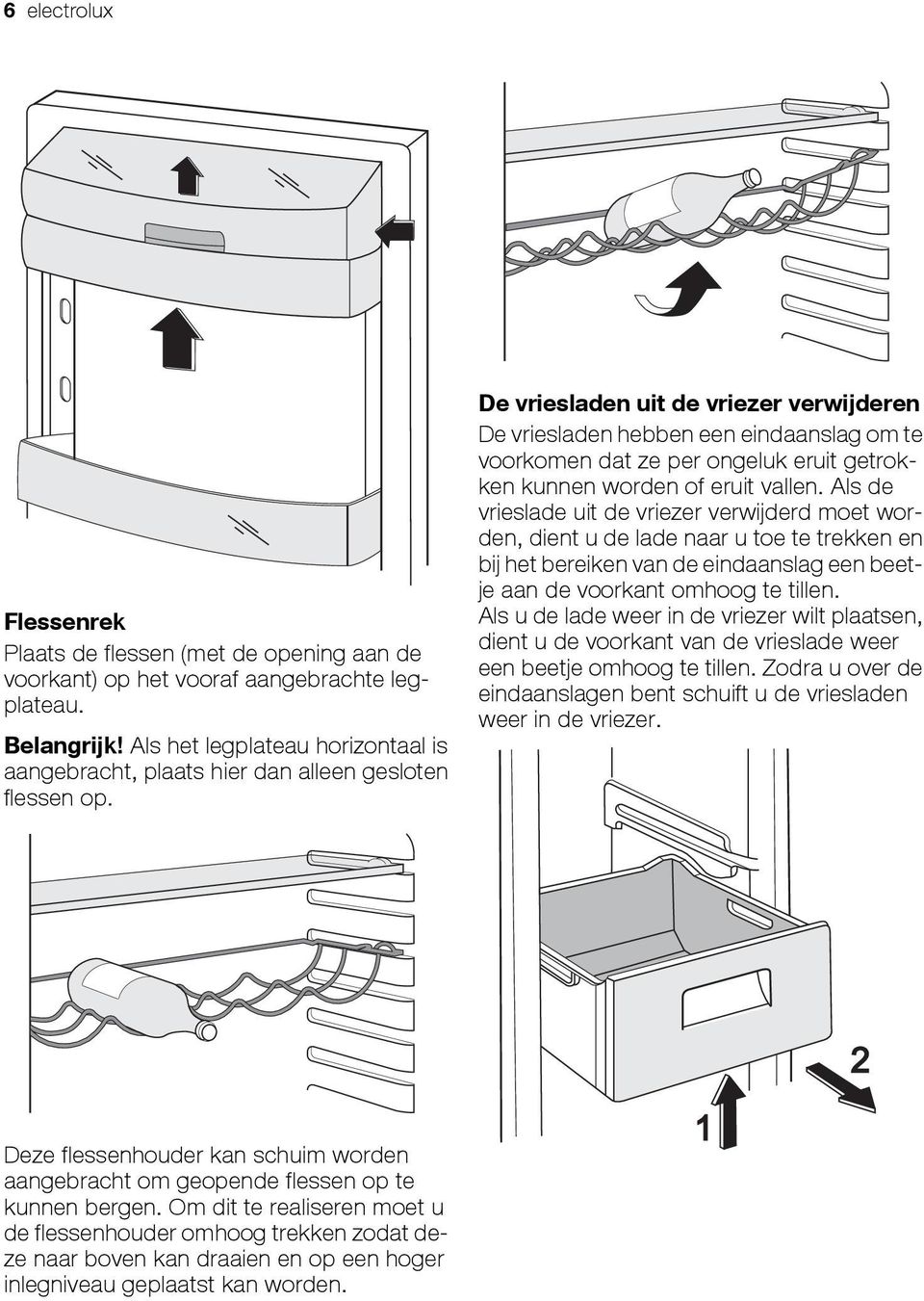 De vriesladen uit de vriezer verwijderen De vriesladen hebben een eindaanslag om te voorkomen dat ze per ongeluk eruit getrokken kunnen worden of eruit vallen.