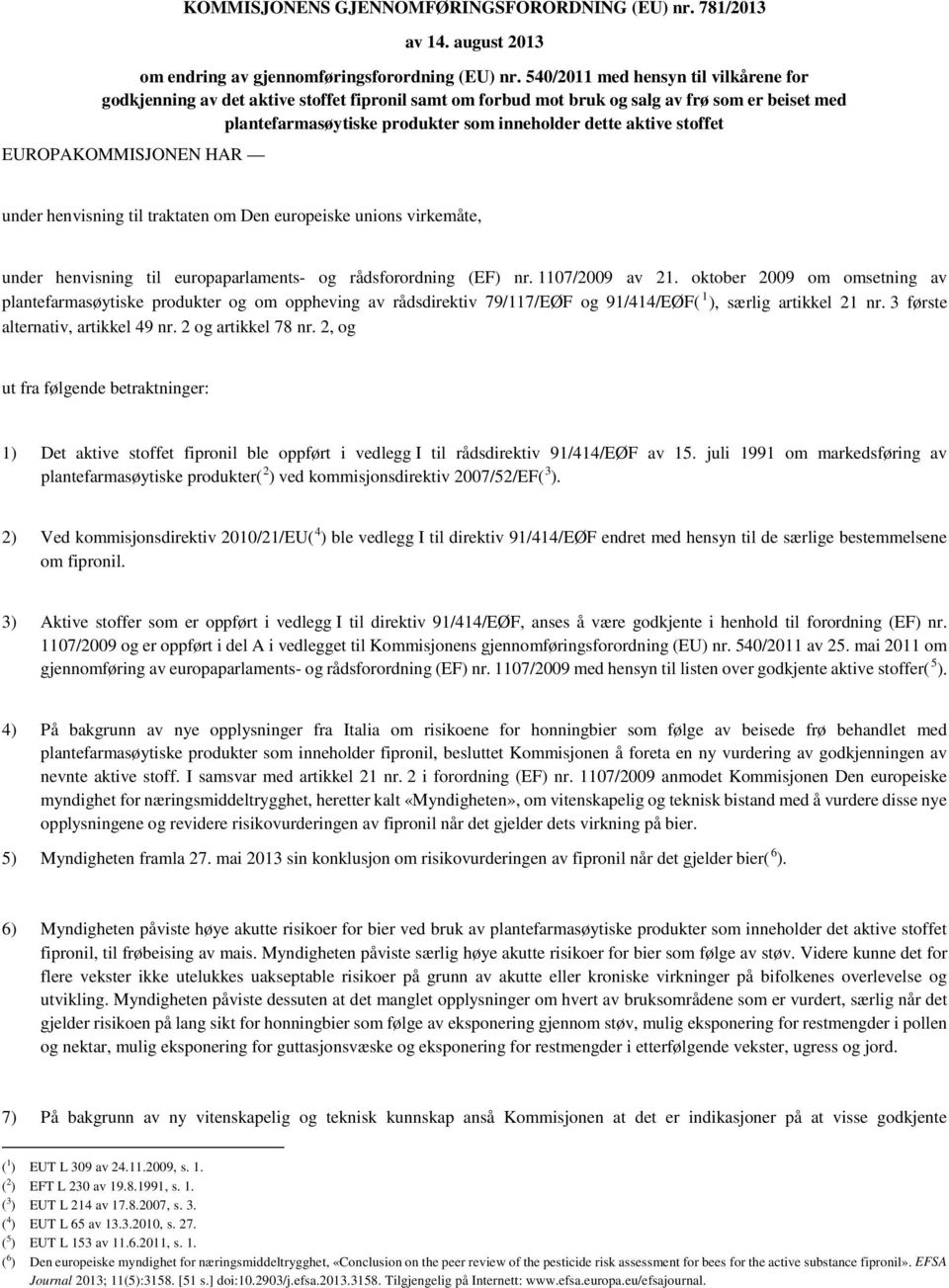 stoffet EUROPAKOMMISJONEN HAR under henvisning til traktaten om Den europeiske unions virkemåte, under henvisning til europaparlaments- og rådsforordning (EF) nr. 1107/2009 av 21.