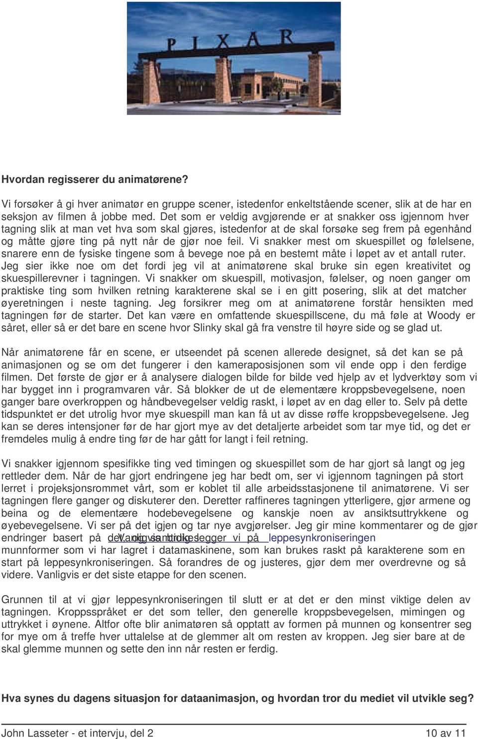 noe feil. Vi snakker mest om skuespillet og følelsene, snarere enn de fysiske tingene som å bevege noe på en bestemt måte i løpet av et antall ruter.