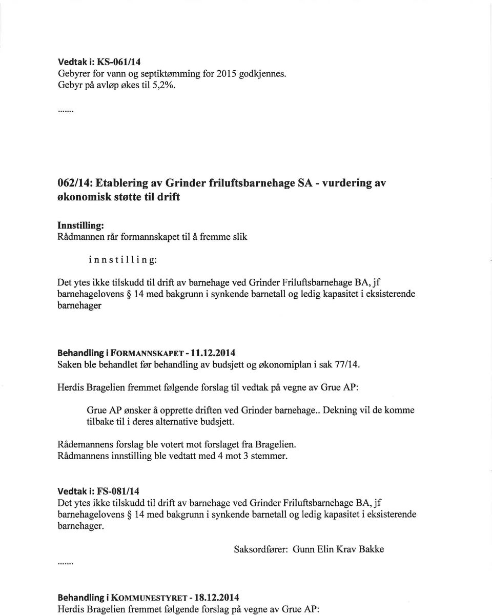 av barnehage ved Grinder Friluftsbamehage BA, jf barnehagelovens $ 14 med bakgrunn i synkende bametall og ledig kapasitet i eksisterende barnehager Beha ndling i FonulxxsKApnr - 11.12.