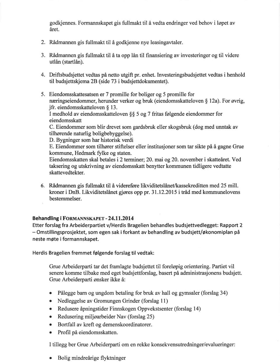 Investeringsbudsjettet vedtas i henhold til budsjettskjema 2B (side 73 i budsjettdokumentet). 5.