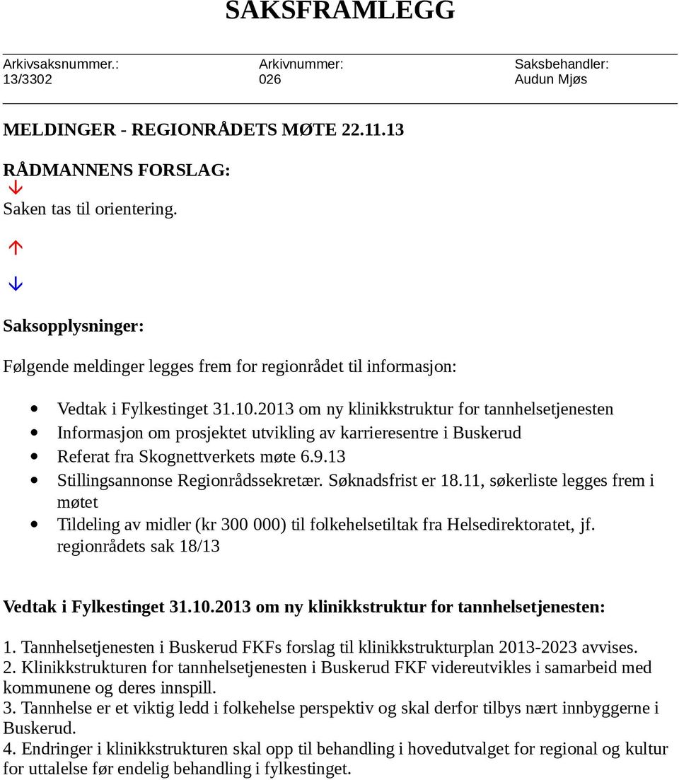 2013 om ny klinikkstruktur for tannhelsetjenesten Informasjon om prosjektet utvikling av karrieresentre i Buskerud Referat fra Skognettverkets møte 6.9.13 Stillingsannonse Regionrådssekretær.