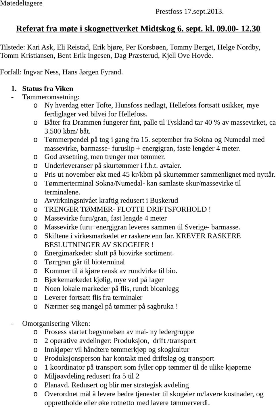 1. Status fra Viken - Tømmeromsetning: o Ny hverdag etter Tofte, Hunsfoss nedlagt, Hellefoss fortsatt usikker, mye ferdiglager ved bilvei for Hellefoss.