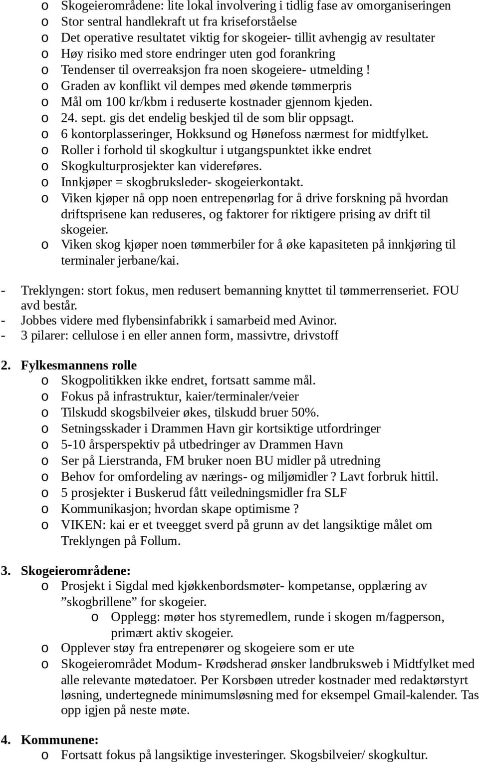 o Graden av konflikt vil dempes med økende tømmerpris o Mål om 100 kr/kbm i reduserte kostnader gjennom kjeden. o 24. sept. gis det endelig beskjed til de som blir oppsagt.