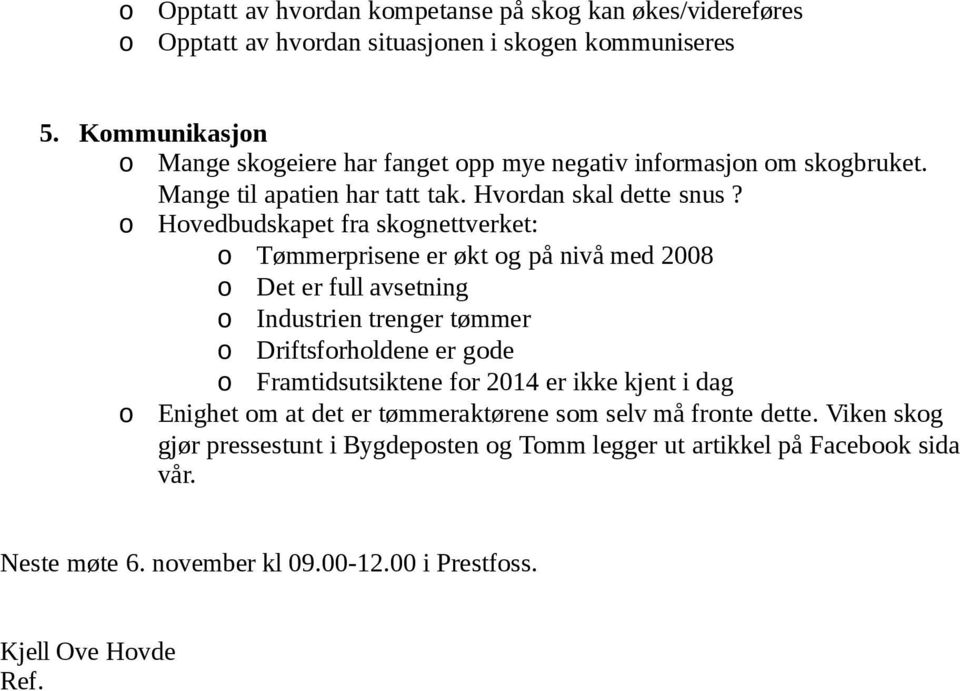 o Hovedbudskapet fra skognettverket: o Tømmerprisene er økt og på nivå med 2008 o Det er full avsetning o Industrien trenger tømmer o Driftsforholdene er gode o