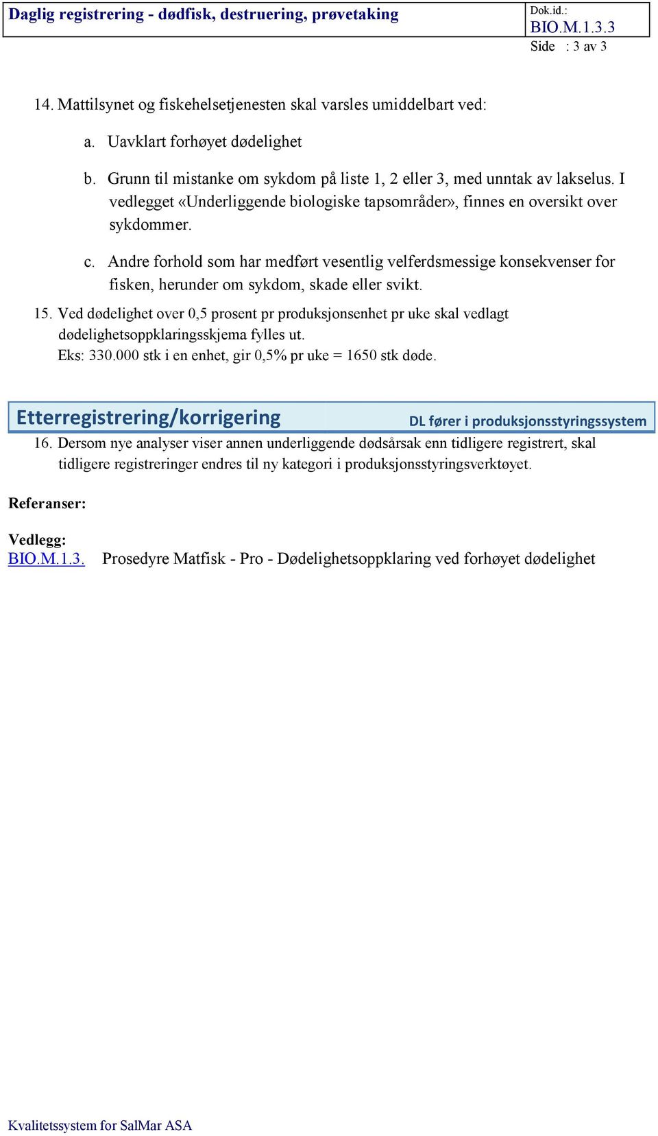 Andre forhold som har medført vesentlig velferdsmessige konsekvenser for fisken, herunder om sykdom, skade eller svikt. 15.