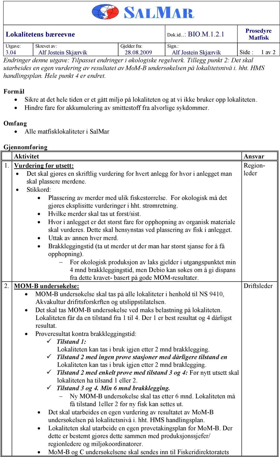 Tillegg punkt 2: Det skal utarbeides en egen vurdering av resultatet av MoM-B undersøkelsen på lokalitetsnivå i. hht. HMS handlingsplan. Hele punkt 4 er endret.