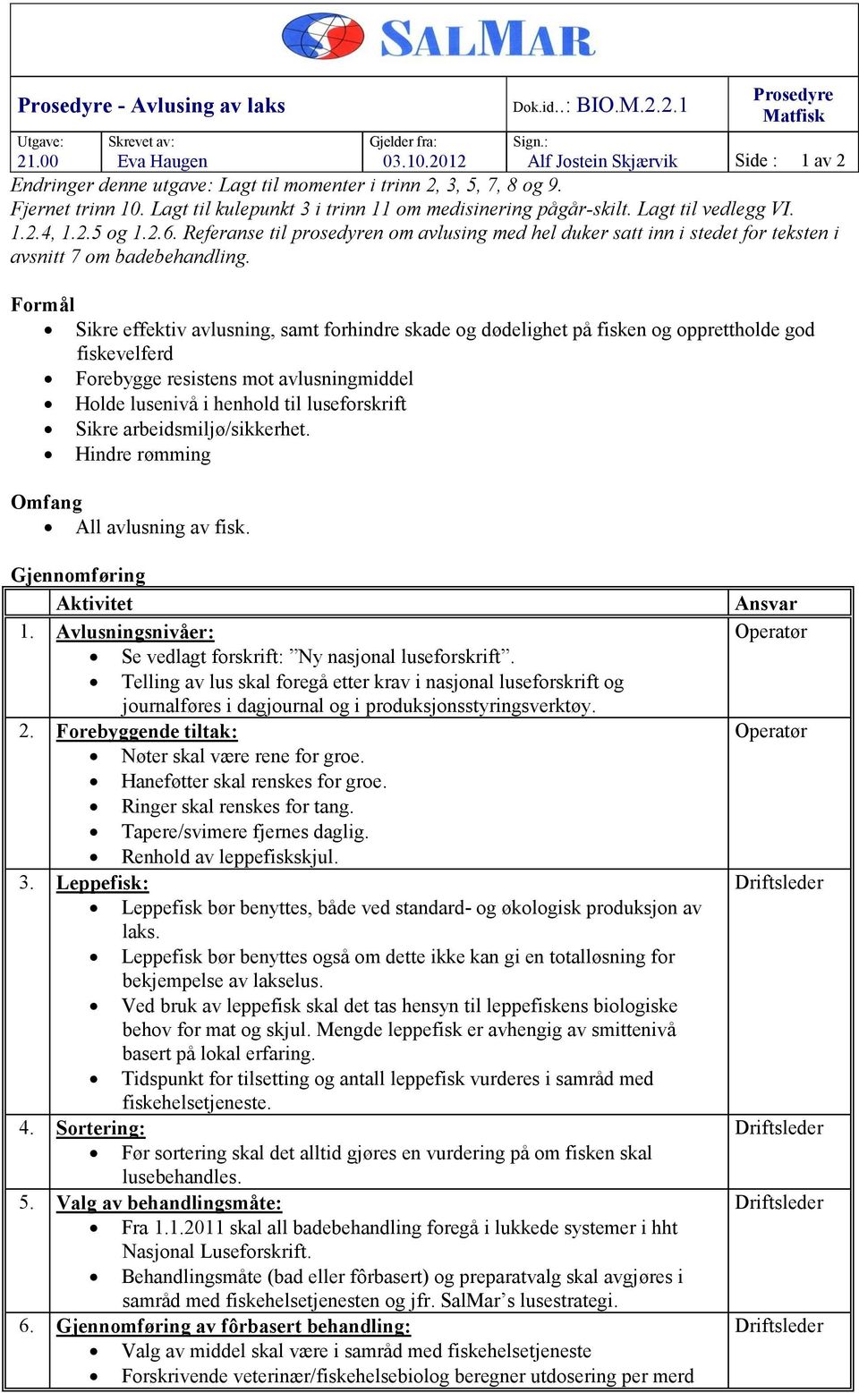 Lagt til vedlegg VI. 1.2.4, 1.2.5 og 1.2.6. Referanse til prosedyren om avlusing med hel duker satt inn i stedet for teksten i avsnitt 7 om badebehandling.