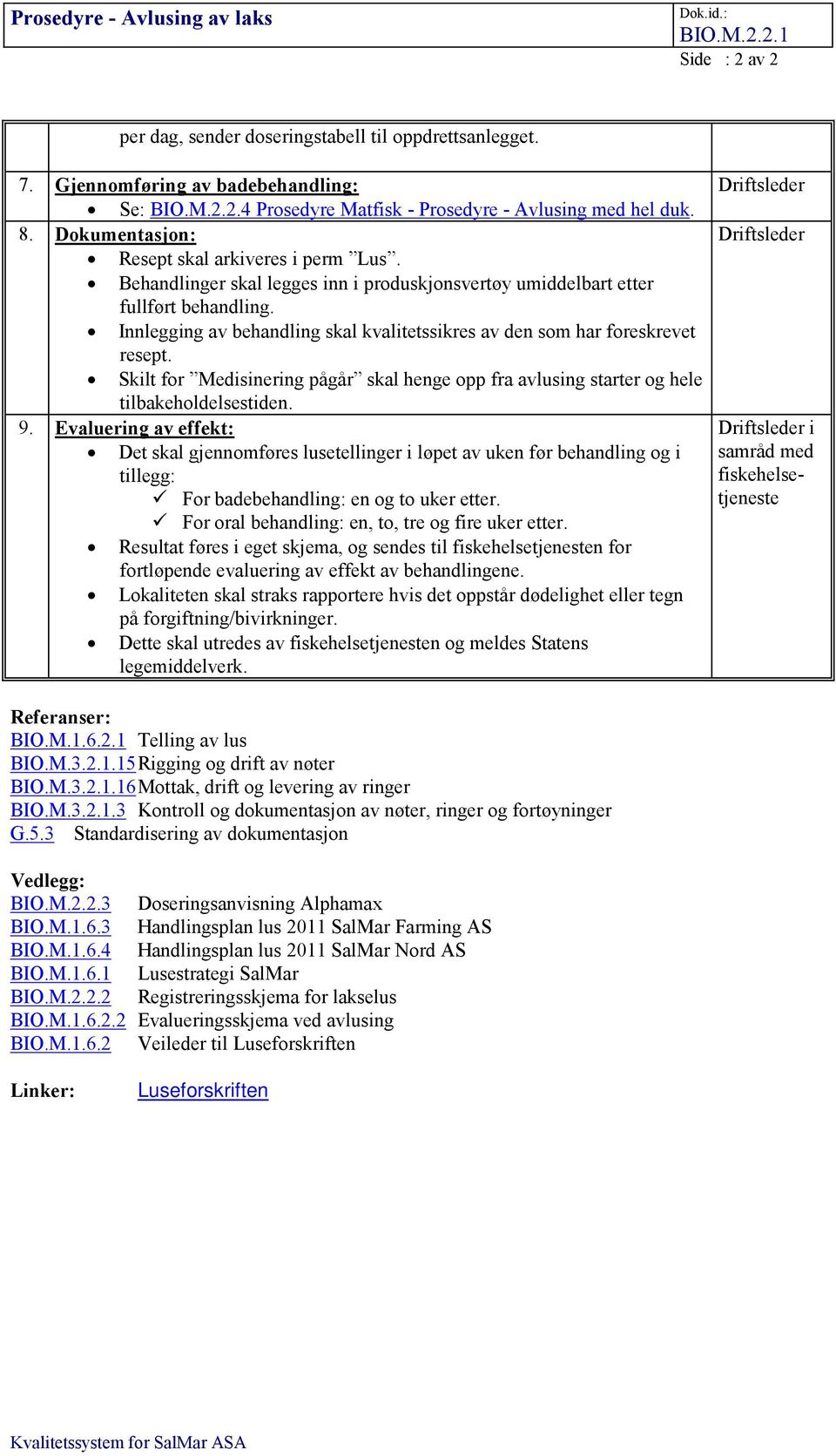 Innlegging av behandling skal kvalitetssikres av den som har foreskrevet resept. Skilt for Medisinering pågår skal henge opp fra avlusing starter og hele tilbakeholdelsestiden. 9.