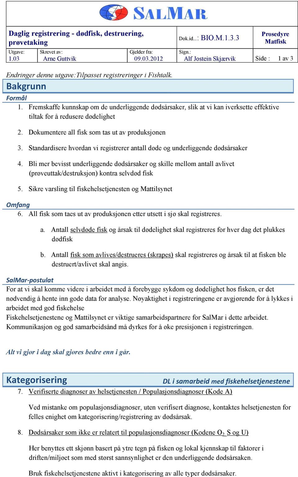 Fremskaffe kunnskap om de underliggende dødsårsaker, slik at vi kan iverksette effektive tiltak for å redusere dødelighet 2. Dokumentere all fisk som tas ut av produksjonen 3.