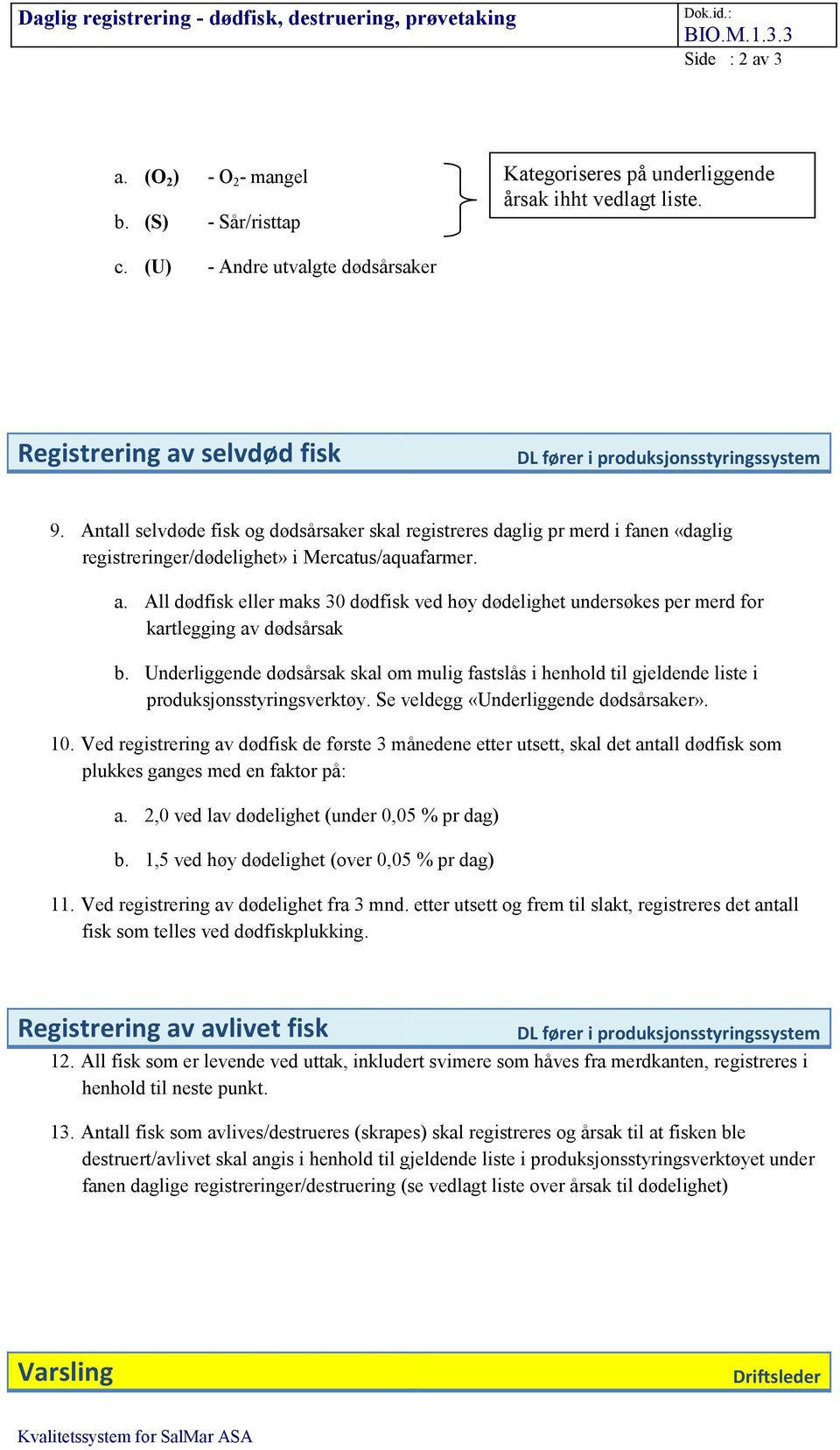 Antall selvdøde fisk og dødsårsaker skal registreres daglig pr merd i fanen «daglig registreringer/dødelighet» i Mercatus/aquafarmer. a.