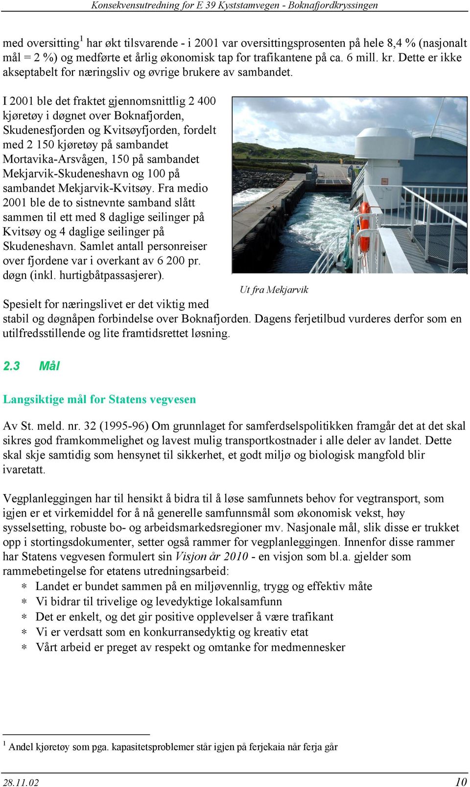 I 2001 ble det fraktet gjennomsnittlig 2 400 kjøretøy i døgnet over Boknafjorden, Skudenesfjorden og Kvitsøyfjorden, fordelt med 2 150 kjøretøy på sambandet Mortavika-Arsvågen, 150 på sambandet