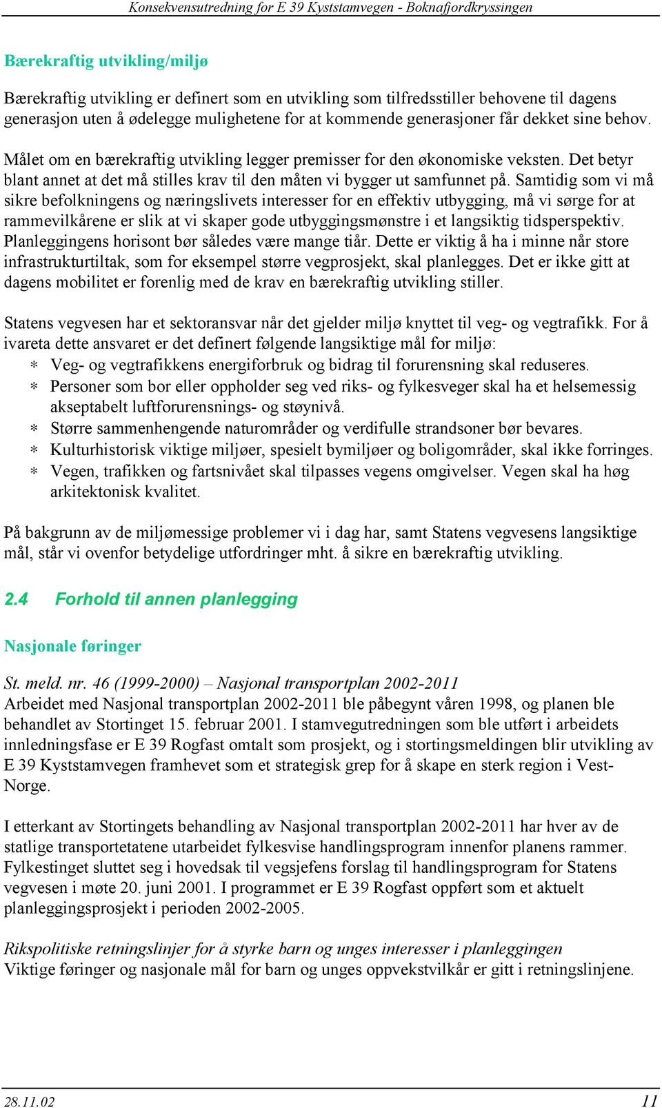 Samtidig som vi må sikre befolkningens og næringslivets interesser for en effektiv utbygging, må vi sørge for at rammevilkårene er slik at vi skaper gode utbyggingsmønstre i et langsiktig