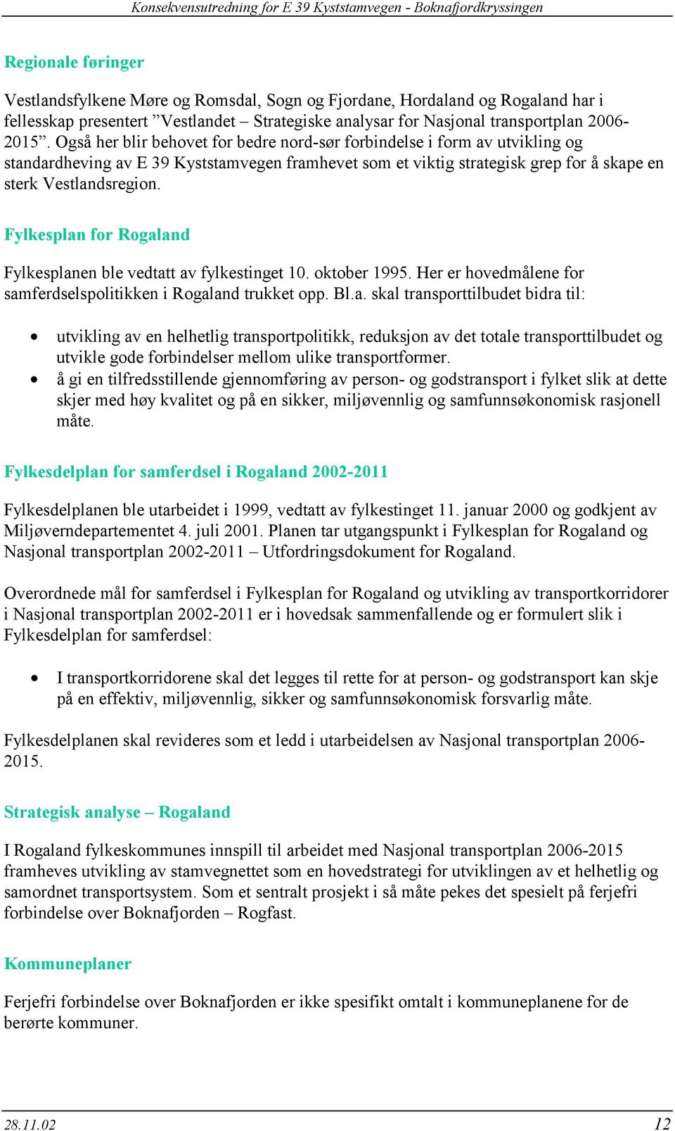 Fylkesplan for Rogaland Fylkesplanen ble vedtatt av fylkestinget 10. oktober 1995. Her er hovedmålene for samferdselspolitikken i Rogaland trukket opp. Bl.a. skal transporttilbudet bidra til: utvikling av en helhetlig transportpolitikk, reduksjon av det totale transporttilbudet og utvikle gode forbindelser mellom ulike transportformer.