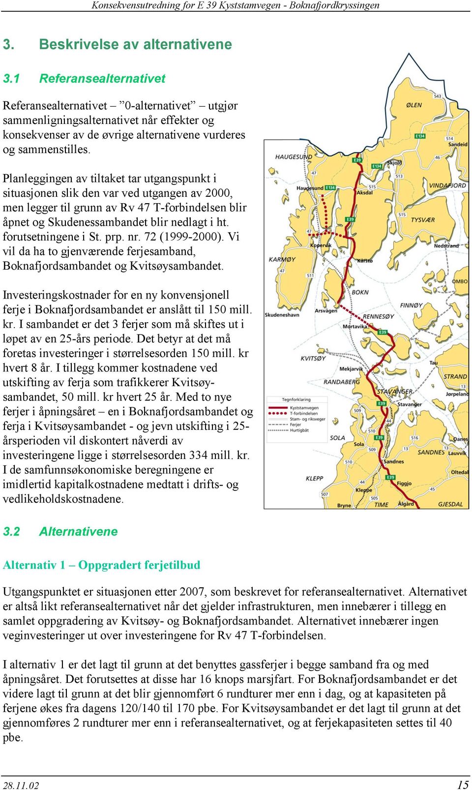 Planleggingen av tiltaket tar utgangspunkt i situasjonen slik den var ved utgangen av 2000, men legger til grunn av Rv 47 T-forbindelsen blir åpnet og Skudenessambandet blir nedlagt i ht.