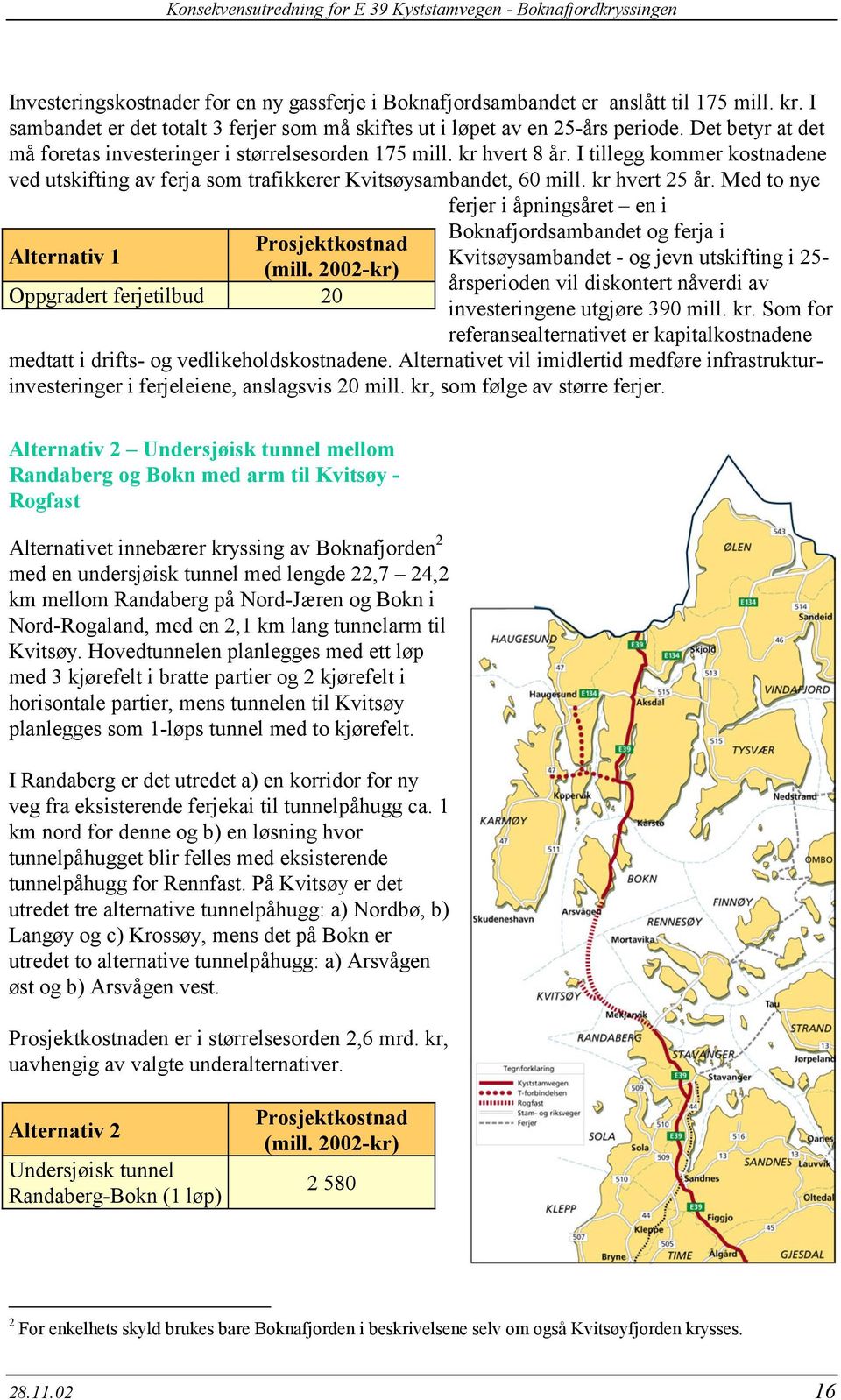 Med to nye ferjer i åpningsåret en i Alternativ 1 Prosjektkostnad (mill.