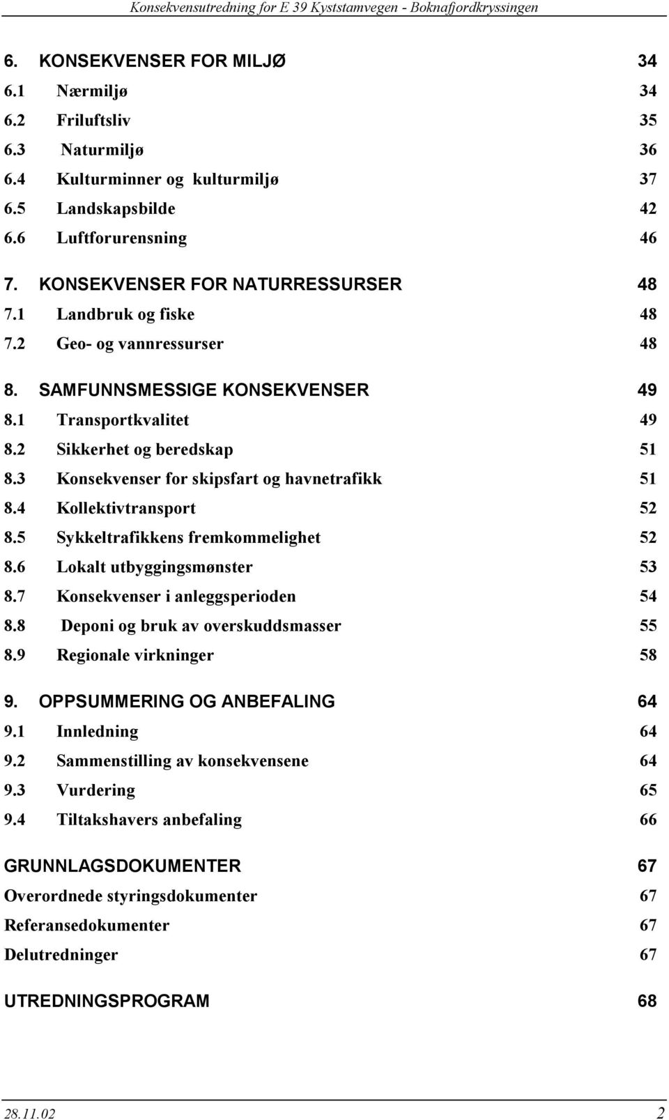 3 Konsekvenser for skipsfart og havnetrafikk 51 8.4 Kollektivtransport 52 8.5 Sykkeltrafikkens fremkommelighet 52 8.6 Lokalt utbyggingsmønster 53 8.7 Konsekvenser i anleggsperioden 54 8.