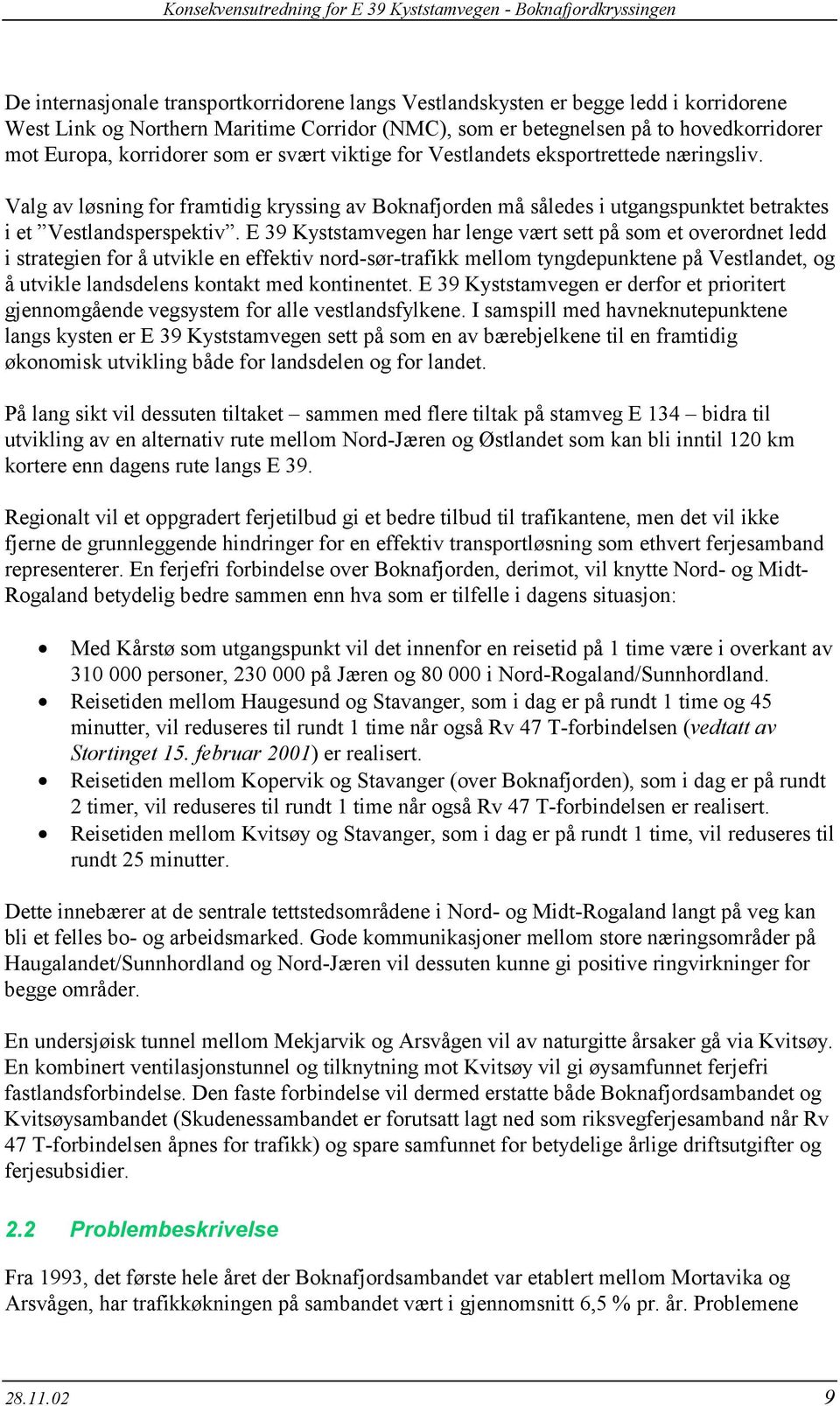 E 39 Kyststamvegen har lenge vært sett på som et overordnet ledd i strategien for å utvikle en effektiv nord-sør-trafikk mellom tyngdepunktene på Vestlandet, og å utvikle landsdelens kontakt med