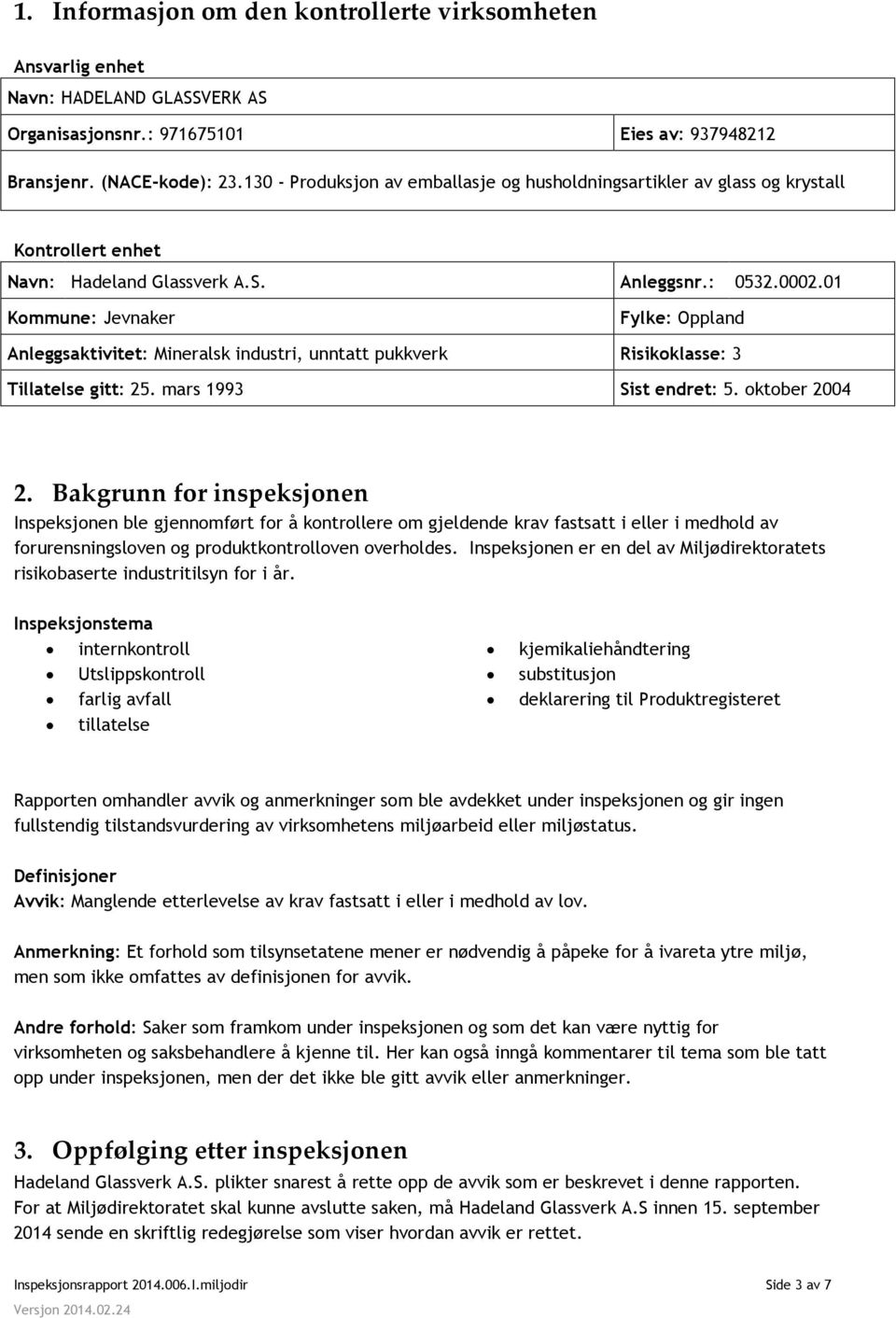 01 Kommune: Jevnaker Fylke: Oppland Anleggsaktivitet: Mineralsk industri, unntatt pukkverk Risikoklasse: 3 Tillatelse gitt: 25. mars 1993 Sist endret: 5. oktober 2004 2.