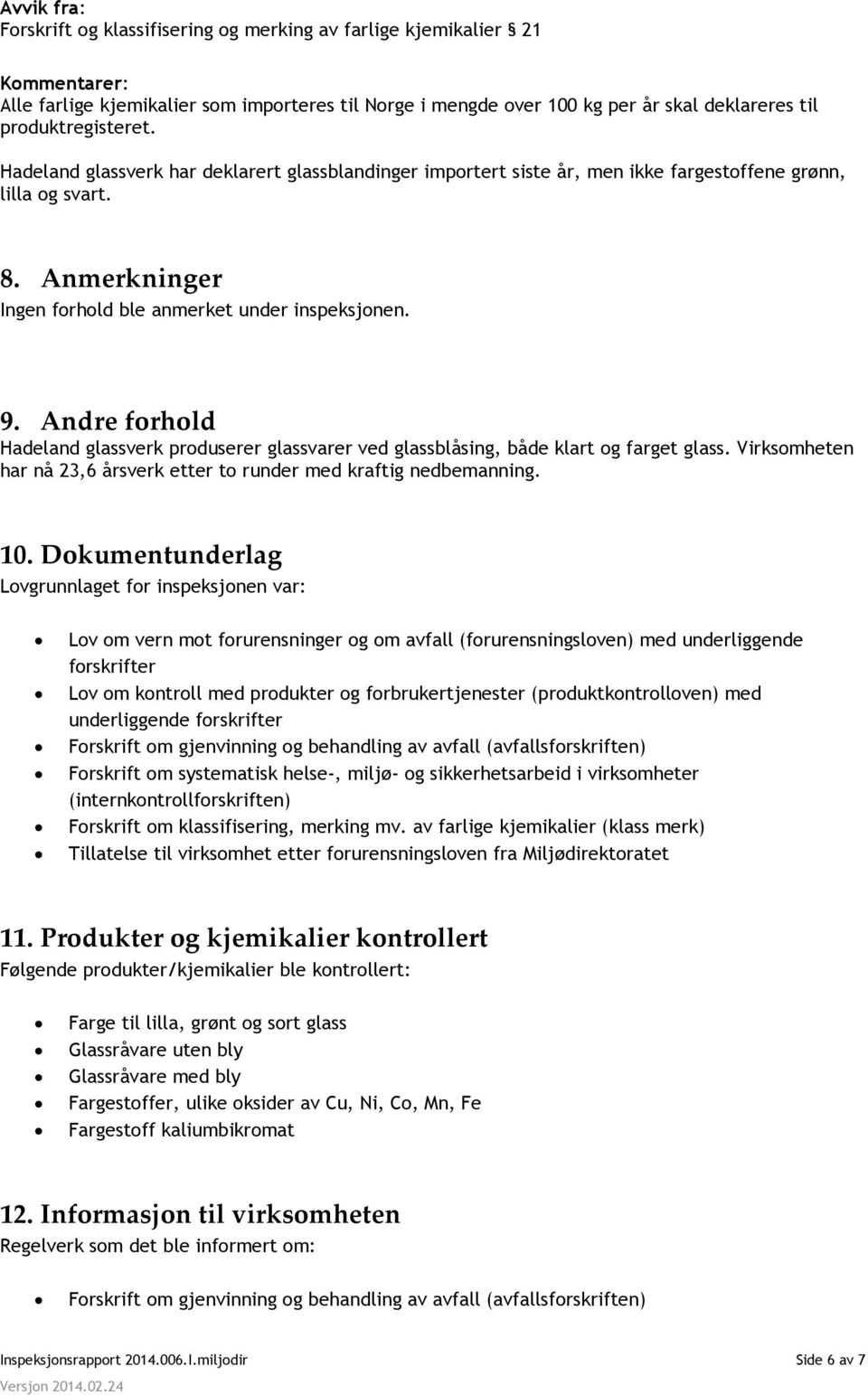 Andre forhold Hadeland glassverk produserer glassvarer ved glassblåsing, både klart og farget glass. Virksomheten har nå 23,6 årsverk etter to runder med kraftig nedbemanning. 10.