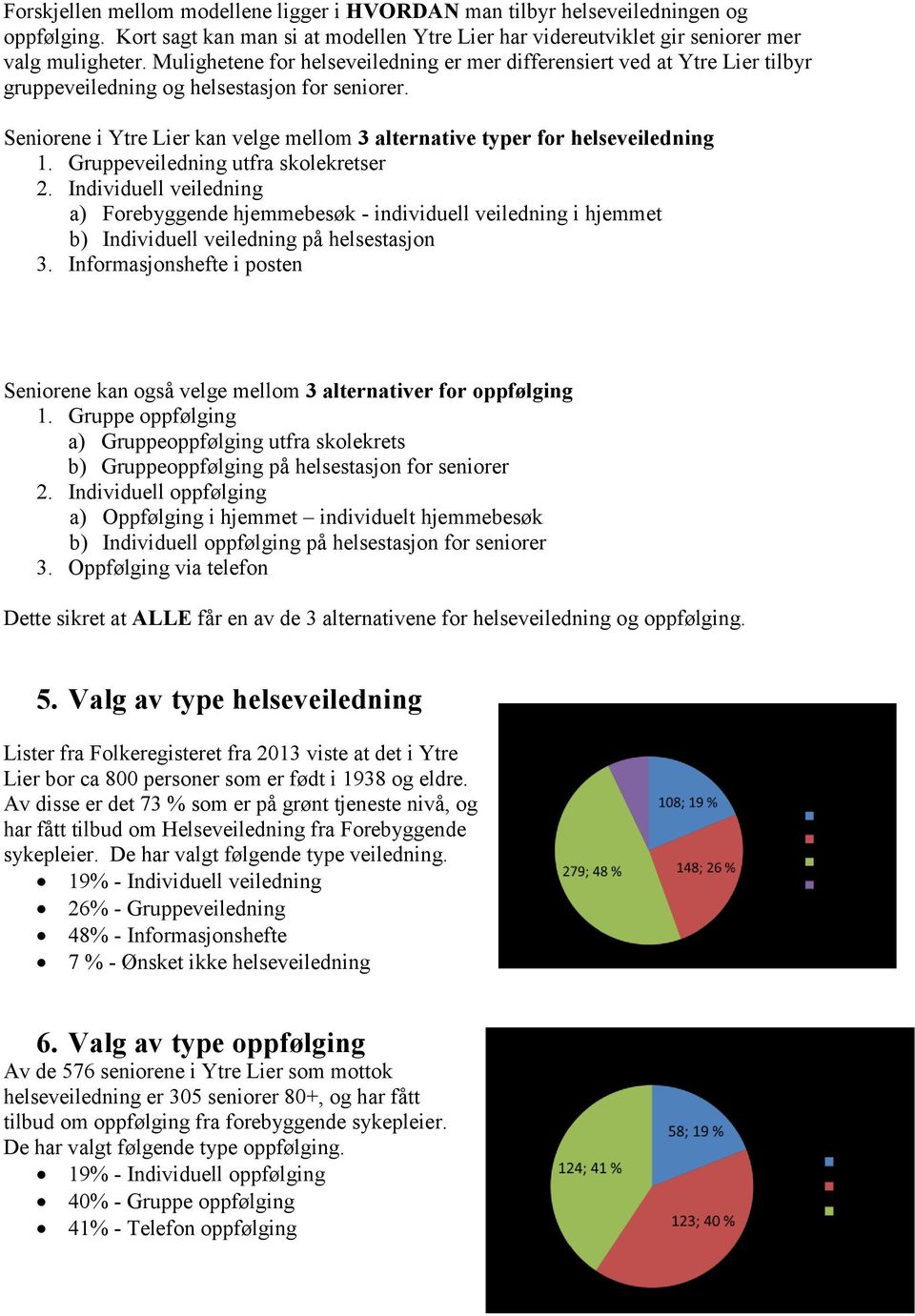 Seniorene i Ytre Lier kan velge mellom 3 alternative typer for helseveiledning 1. Gruppeveiledning utfra skolekretser 2.