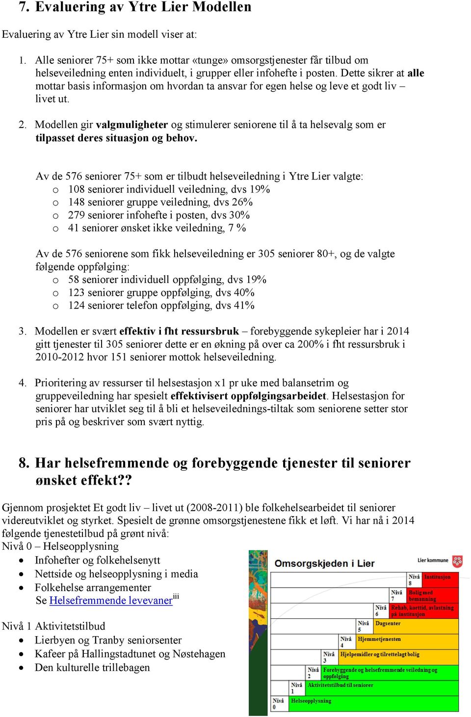 Dette sikrer at alle mottar basis informasjon om hvordan ta ansvar for egen helse og leve et godt liv livet ut. 2.