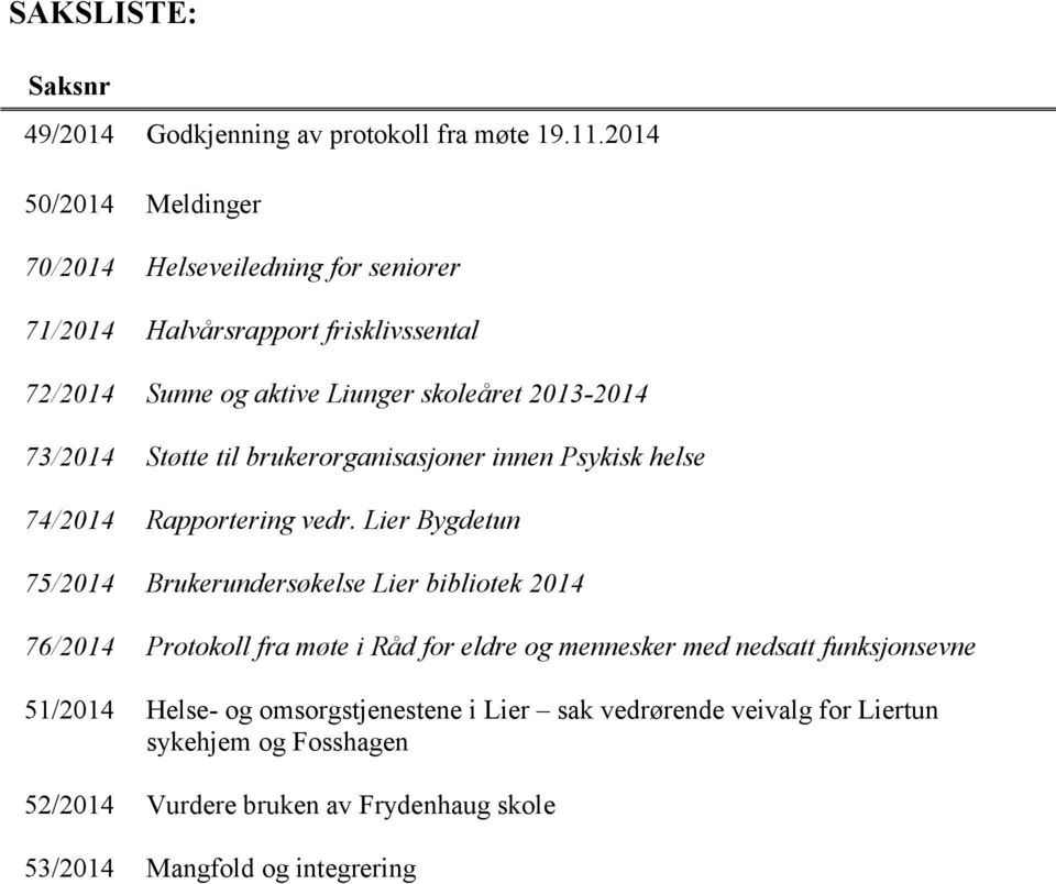 73/2014 Støtte til brukerorganisasjoner innen Psykisk helse 74/2014 Rapportering vedr.